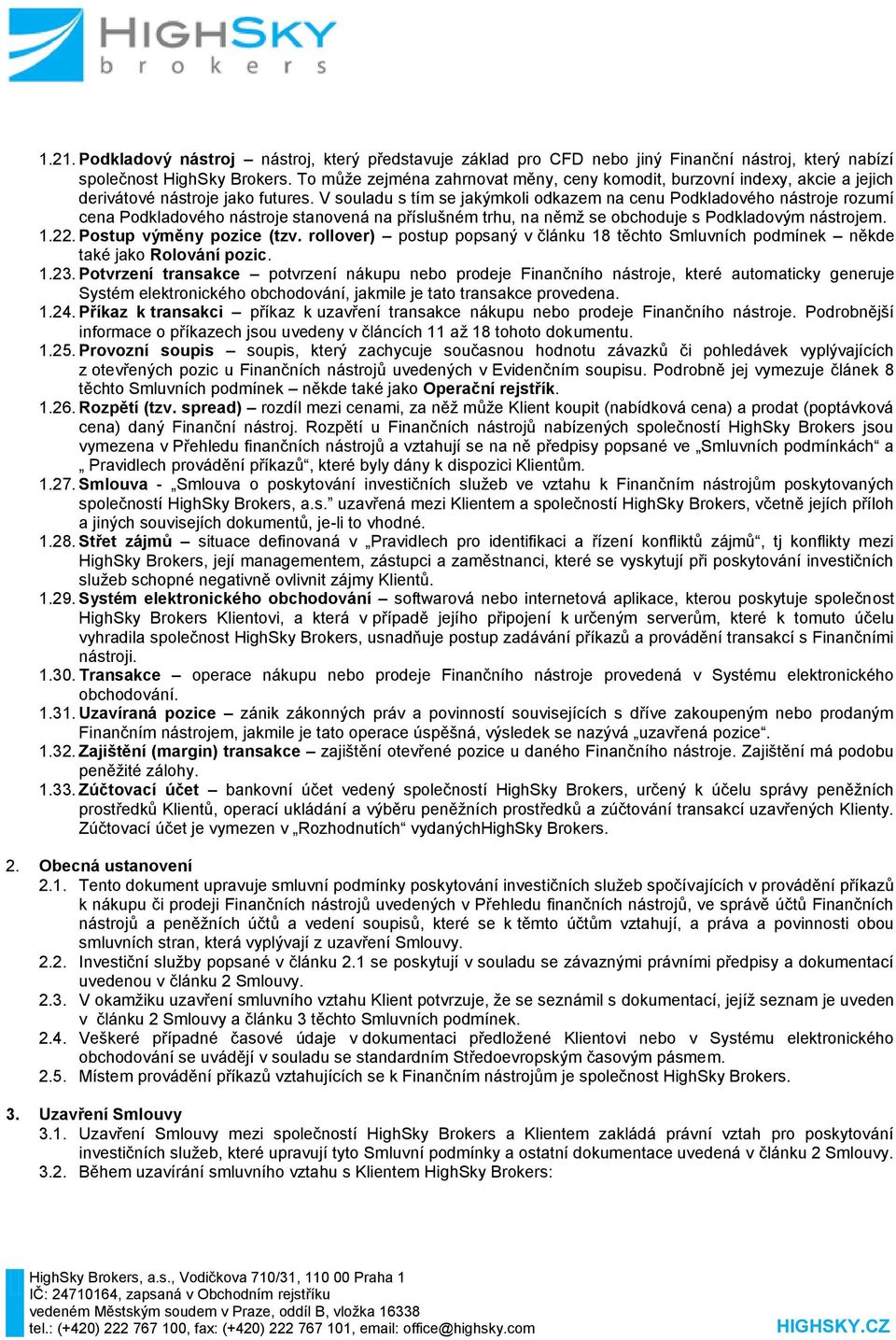 V souladu s tím se jakýmkoli odkazem na cenu Podkladového nástroje rozumí cena Podkladového nástroje stanovená na příslušném trhu, na němž se obchoduje s Podkladovým nástrojem. 1.22.