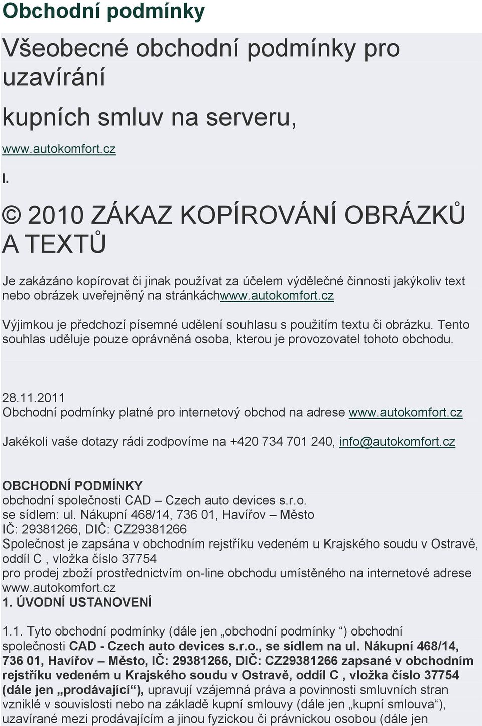 cz Výjimkou je předchozí písemné udělení souhlasu s použitím textu či obrázku. Tento souhlas uděluje pouze oprávněná osoba, kterou je provozovatel tohoto obchodu. 28.11.