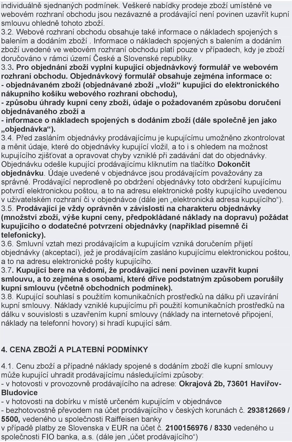 Informace o nákladech spojených s balením a dodáním zboží uvedené ve webovém rozhraní obchodu platí pouze v případech, kdy je zboží doručováno v rámci území České a Slovenské republiky. 3.