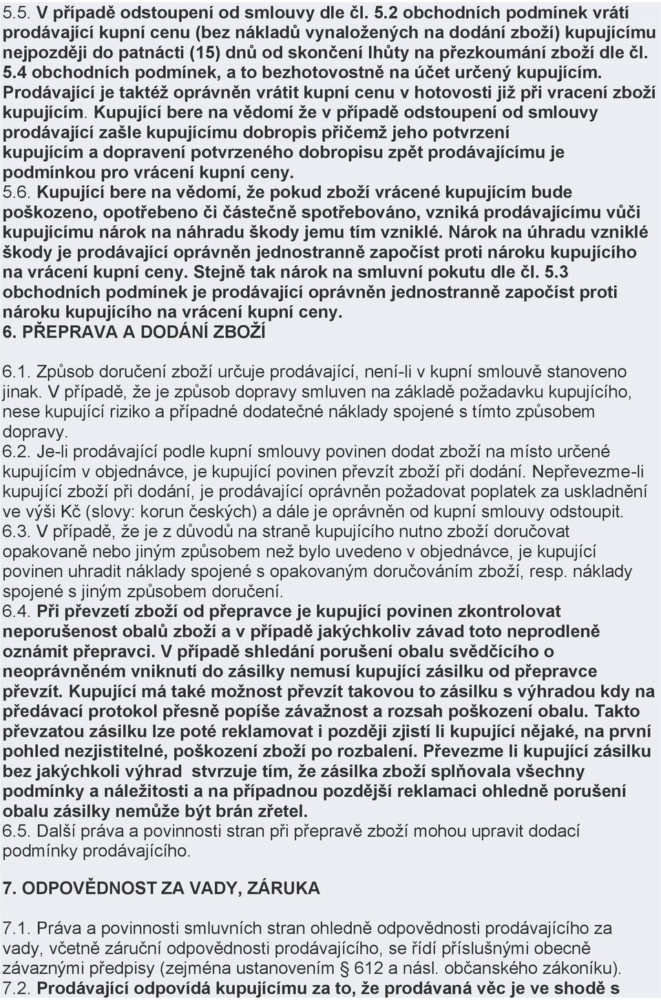 4 obchodních podmínek, a to bezhotovostně na účet určený kupujícím. Prodávající je taktéž oprávněn vrátit kupní cenu v hotovosti již při vracení zboží kupujícím.