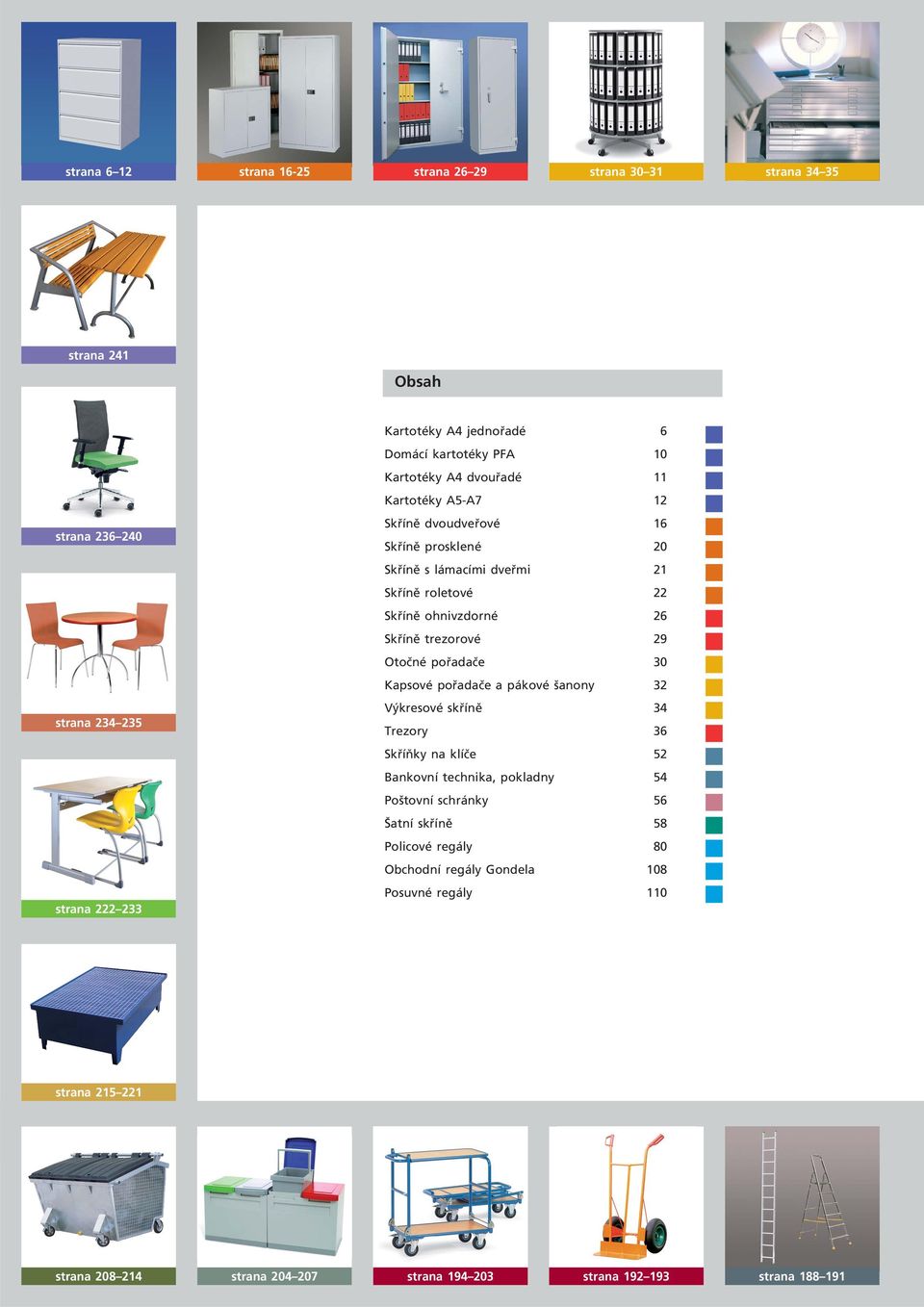 Skříně trezorové 29 Otočné pořadače 30 Kapsové pořadače a pákové šanony 32 Výkresové skříně 34 Trezory 36 Skříňky na klíče 52 Bankovní technika, pokladny 54 Poštovní