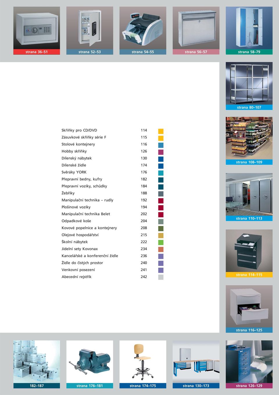 technika Belet 202 Odpadkové koše 204 Kovové popelnice a kontejnery 208 Olejové hospodářství 215 Školní nábytek 222 Jídelní sety Kovonax 234 Kancelářské a konferenční židle 236 Židle