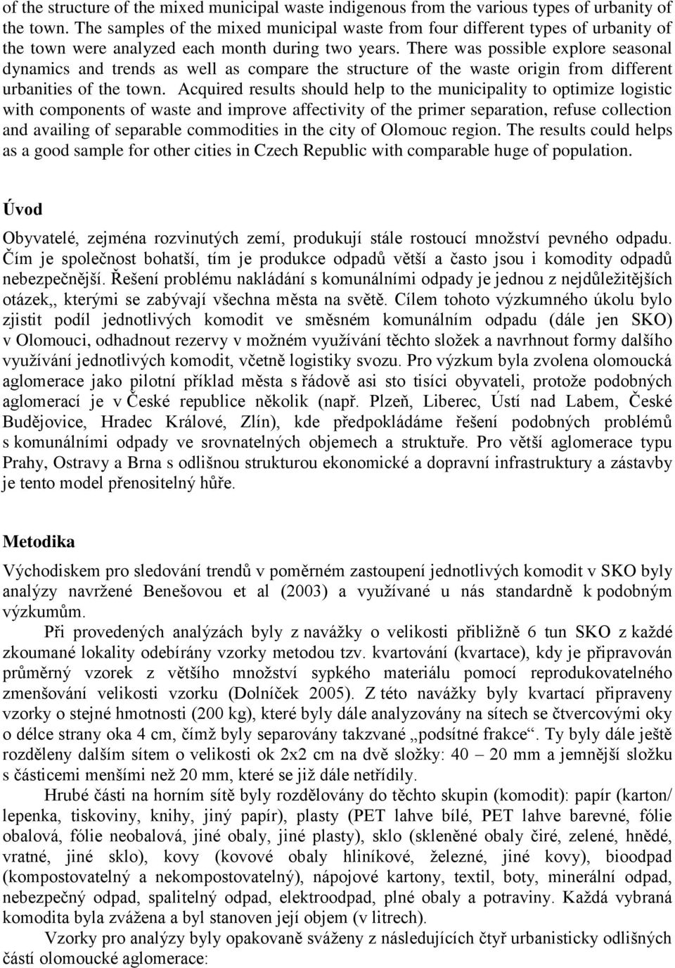 There was possible explore seasonal dynamics and trends as well as compare the structure of the waste origin from different urbanities of the town.