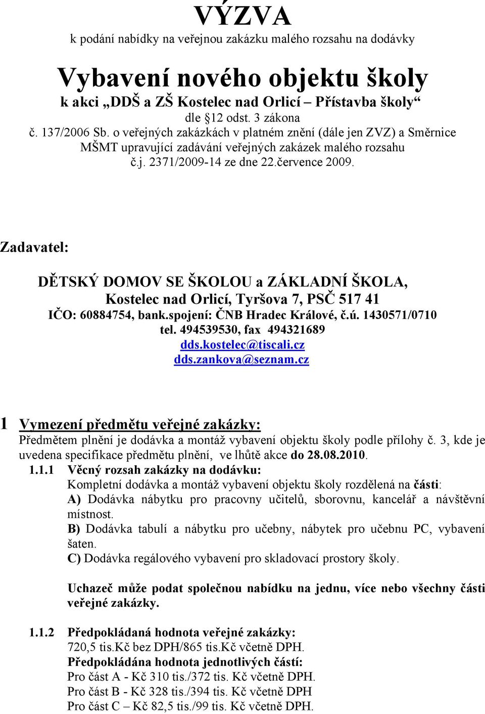 Zadavatel: DĚTSKÝ DOMOV SE ŠKOLOU a ZÁKLADNÍ ŠKOLA, Kostelec nad Orlicí, Tyršova 7, PSČ 517 41 IČO: 60884754, bank.spojení: ČNB Hradec Králové, č.ú. 1430571/0710 tel. 494539530, fax 494321689 dds.