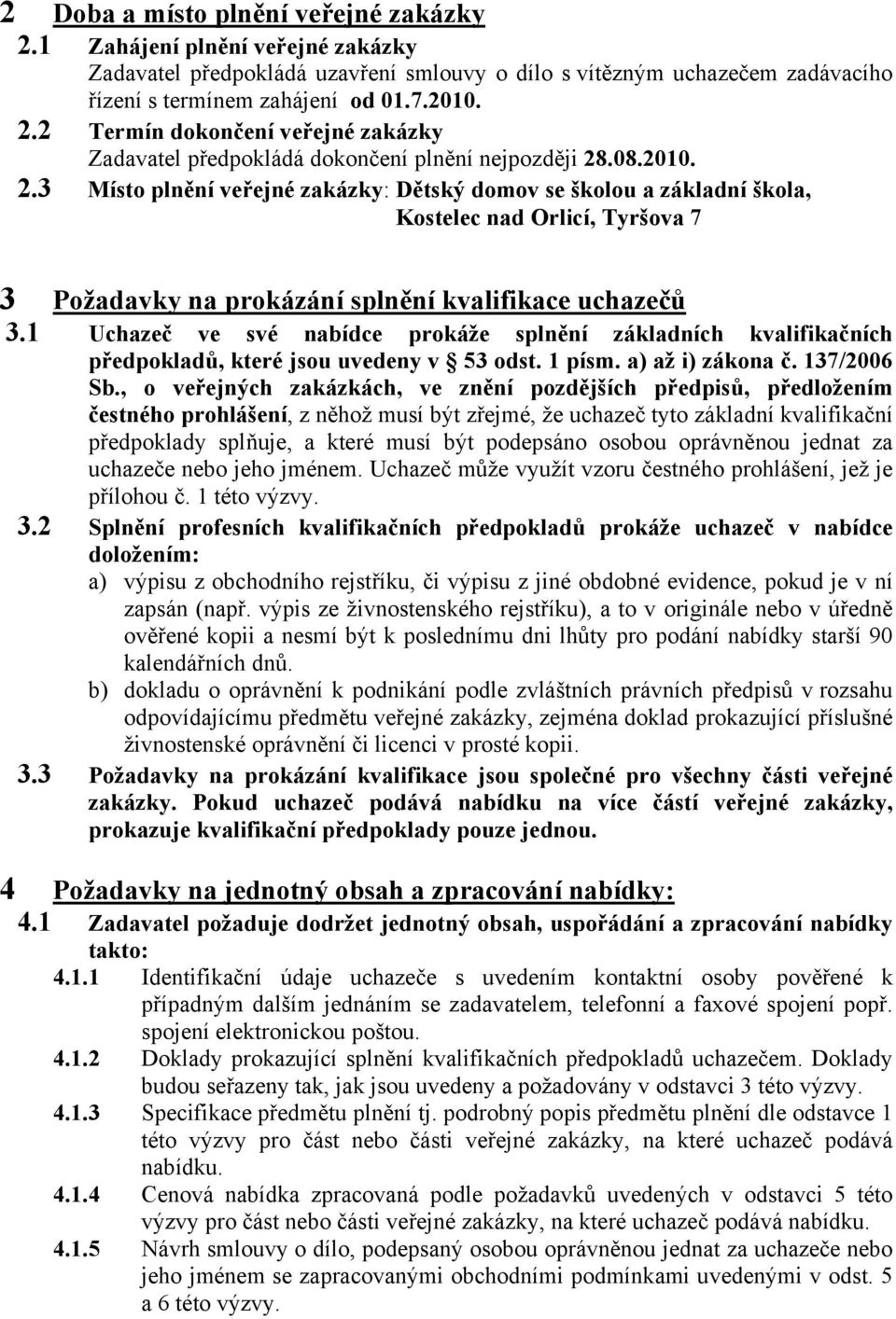 1 Uchazeč ve své nabídce prokáže splnění základních kvalifikačních předpokladů, které jsou uvedeny v 53 odst. 1 písm. a) až i) zákona č. 137/2006 Sb.