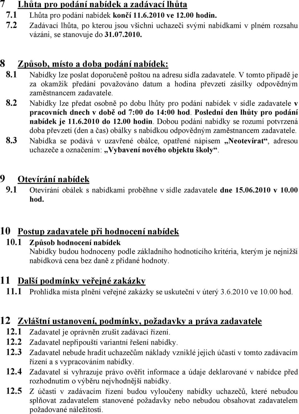 V tomto případě je za okamžik předání považováno datum a hodina převzetí zásilky odpovědným zaměstnancem zadavatele. 8.