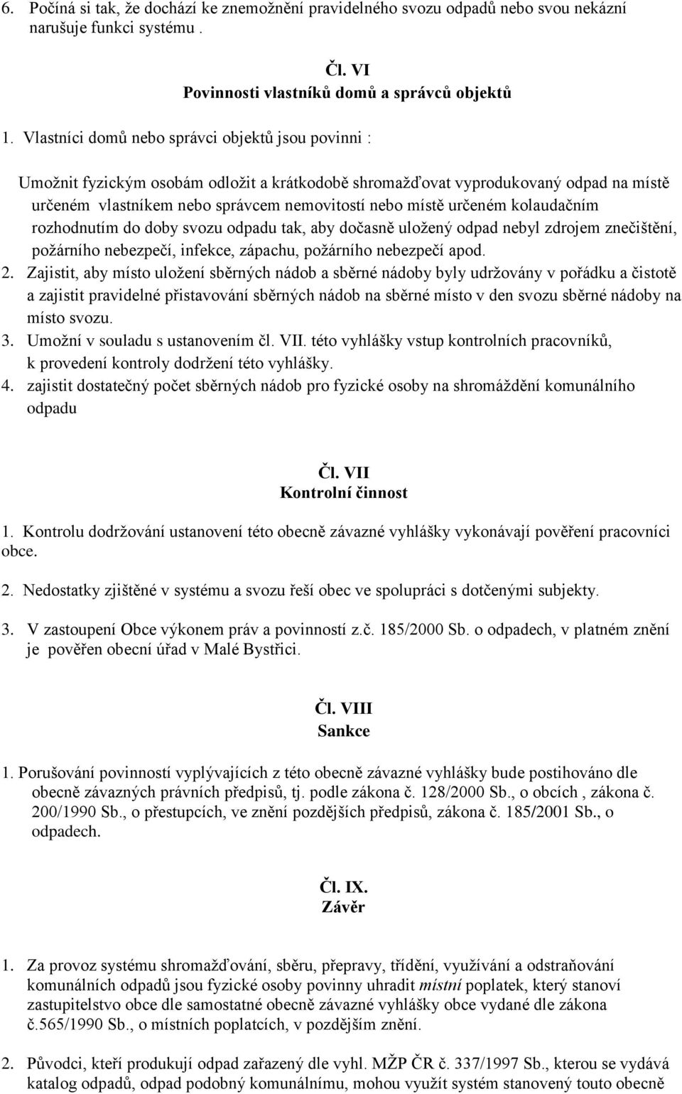 určeném kolaudačním rozhodnutím do doby svozu odpadu tak, aby dočasně uložený odpad nebyl zdrojem znečištění, požárního nebezpečí, infekce, zápachu, požárního nebezpečí apod. 2.