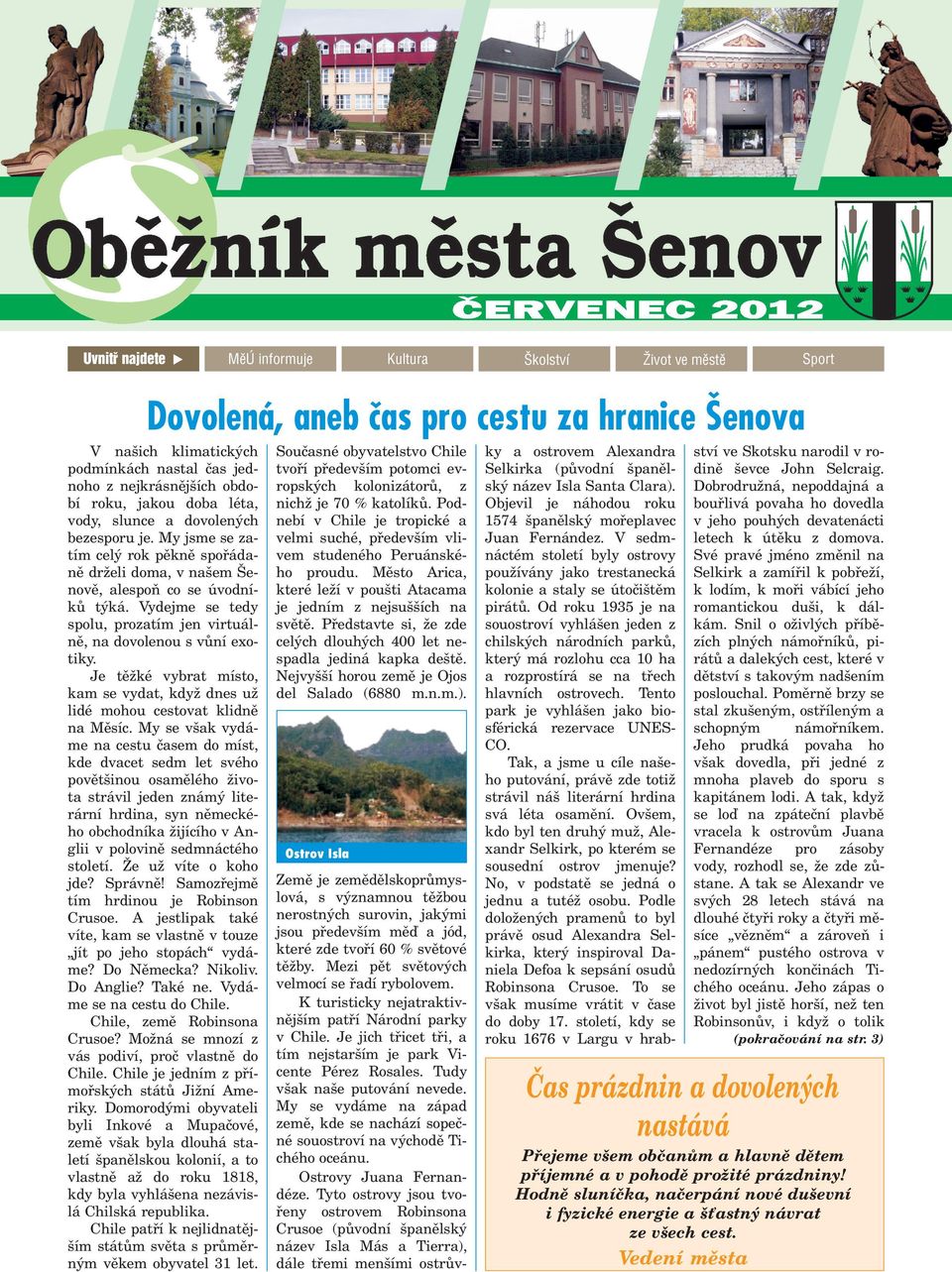 Vydejme se tedy spolu, prozatím jen virtuálnì, na dovolenou s vùní exotiky. Je tì ké vybrat místo, kam se vydat, kdy dnes u lidé mohou cestovat klidnì na Mìsíc.