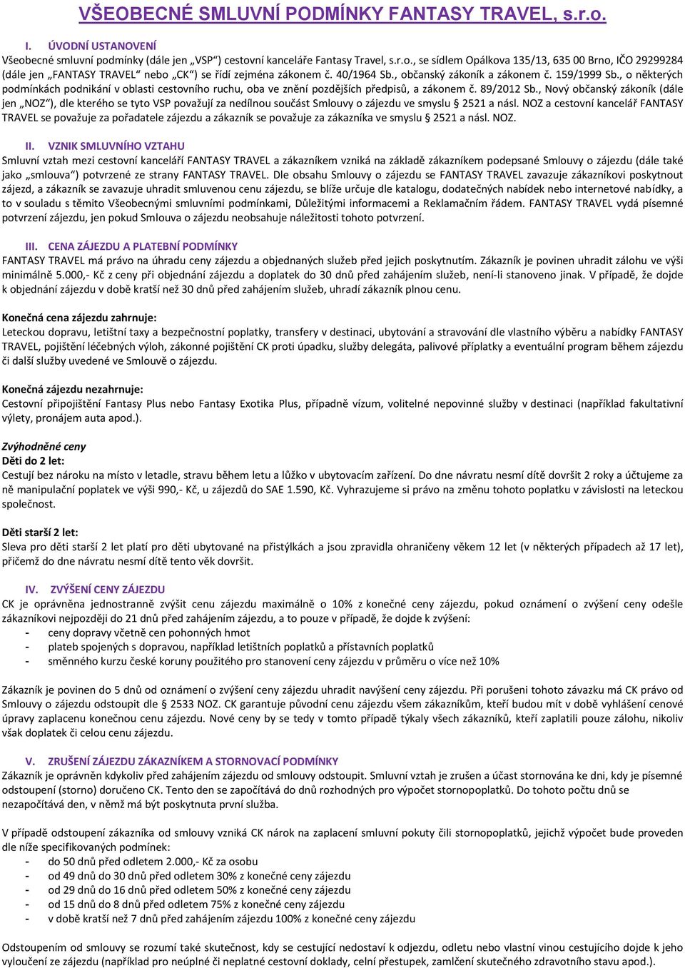 , Nový občanský zákoník (dále jen NOZ ), dle kterého se tyto VSP považují za nedílnou součást Smlouvy o zájezdu ve smyslu 2521 a násl.