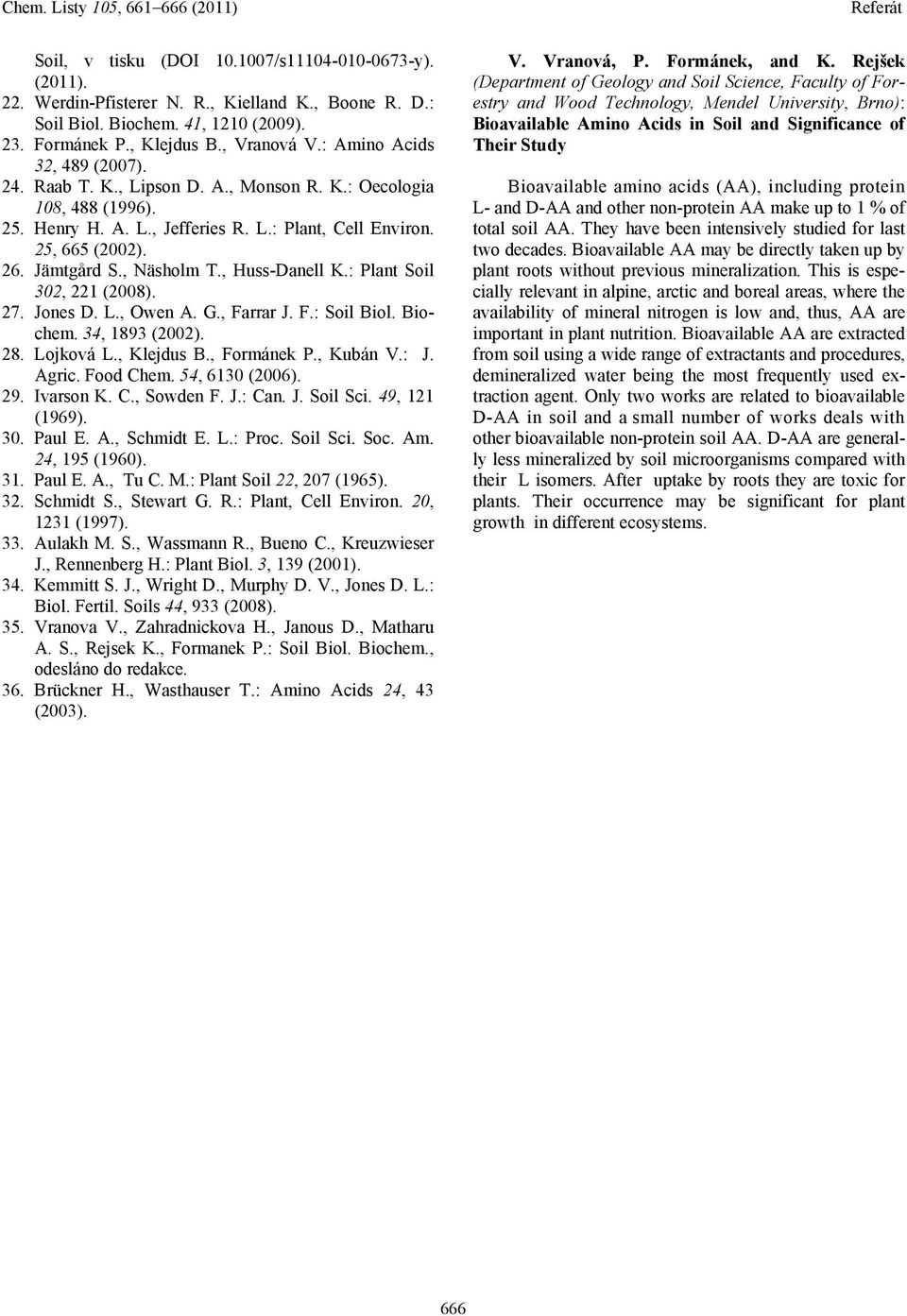 , Näsholm T., Huss-Danell K.: Plant Soil 302, 221 (2008). 27. Jones D. L., Owen A. G., Farrar J. F.: Soil Biol. Biochem. 34, 1893 (2002). 28. Lojková L., Klejdus B., Formánek P., Kubán V.: J. Agric.