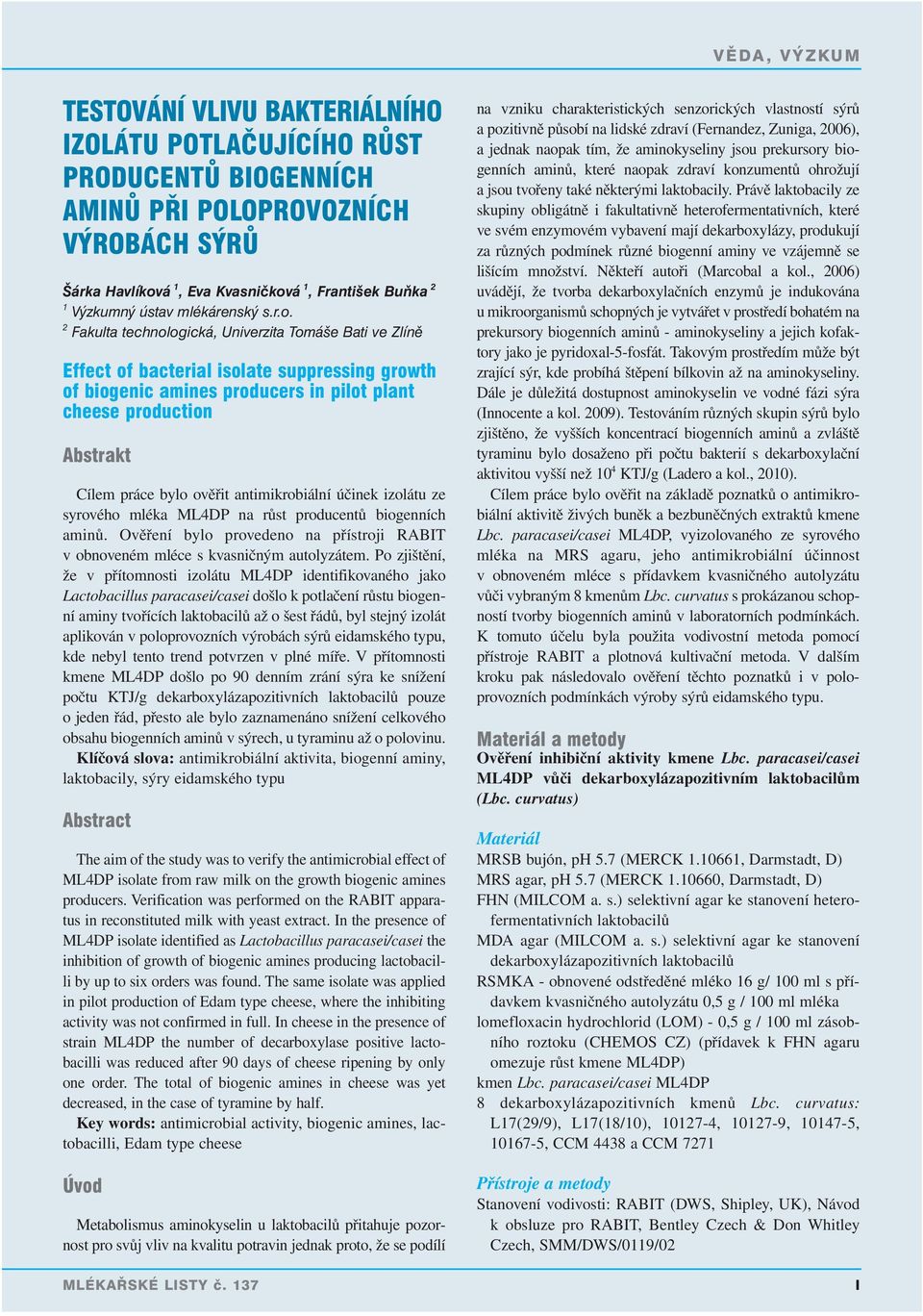 2 Fakulta technologická, Univerzita Tomáše Bati ve Zlíně Effect of bacterial isolate suppressing growth of biogenic amines producers in pilot plant cheese production Abstrakt Cílem práce bylo ověřit