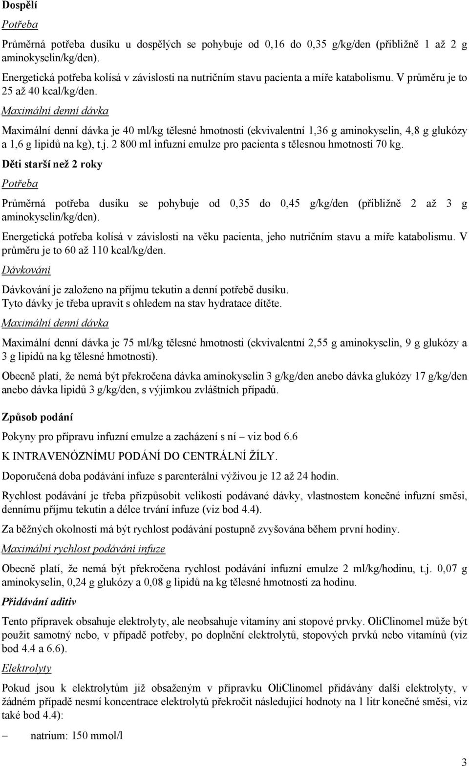 Maximální denní dávka Maximální denní dávka je 40 ml/kg tělesné hmotnosti (ekvivalentní 1,36 g aminokyselin, 4,8 g glukózy a 1,6 g lipidů na kg), t.j. 2 800 ml infuzní emulze pro pacienta s tělesnou hmotností 70 kg.