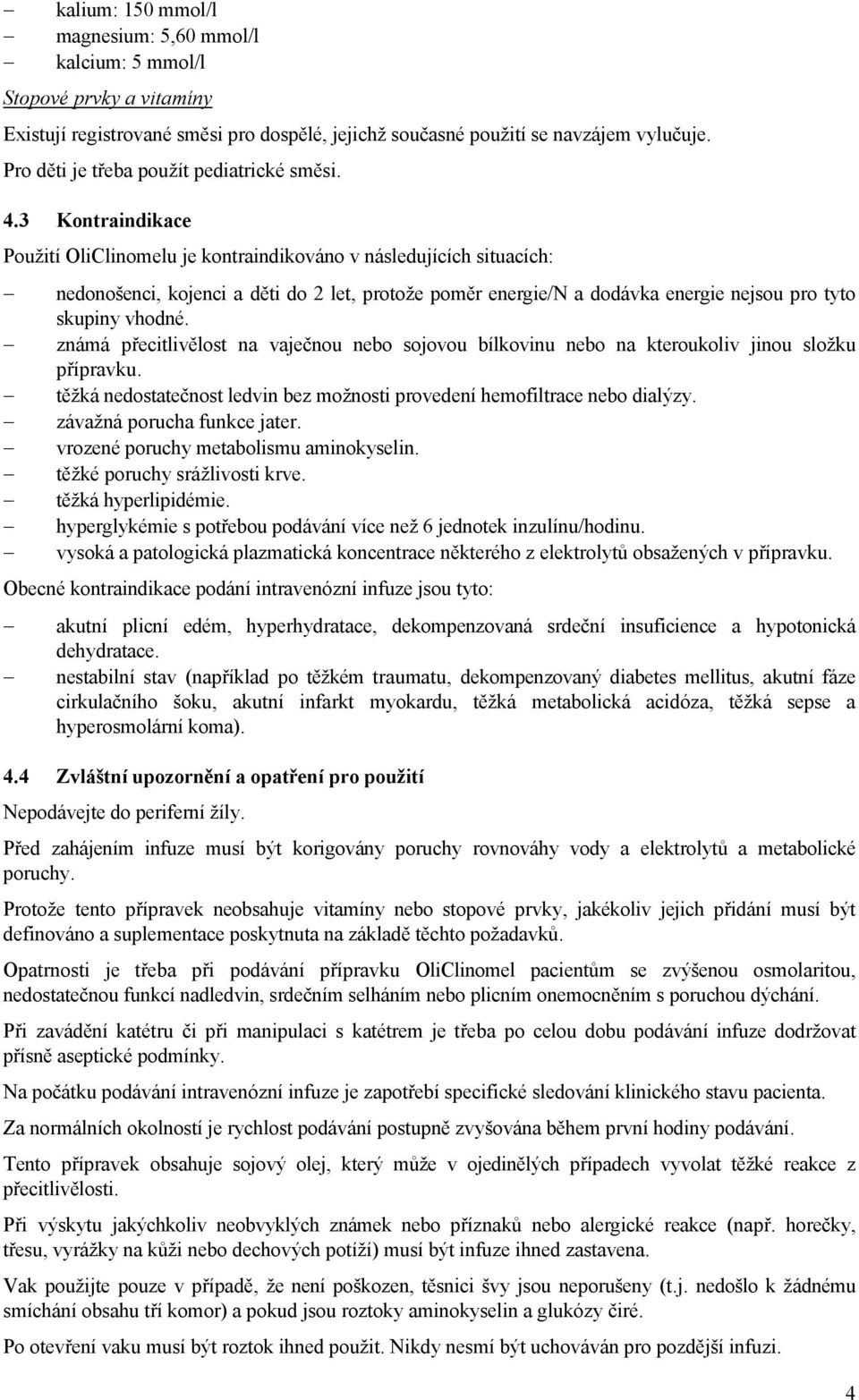 3 Kontraindikace Použití OliClinomelu je kontraindikováno v následujících situacích: nedonošenci, kojenci a děti do 2 let, protože poměr energie/n a dodávka energie nejsou pro tyto skupiny vhodné.