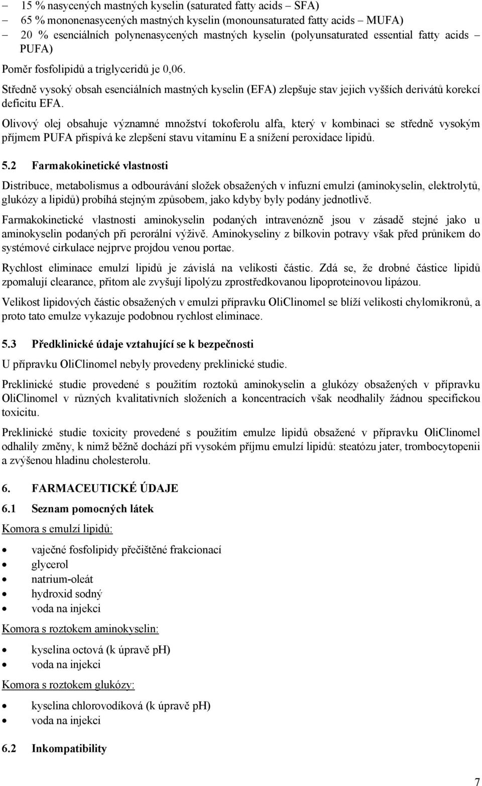 Středně vysoký obsah esenciálních mastných kyselin (EFA) zlepšuje stav jejich vyšších derivátů korekcí deficitu EFA.