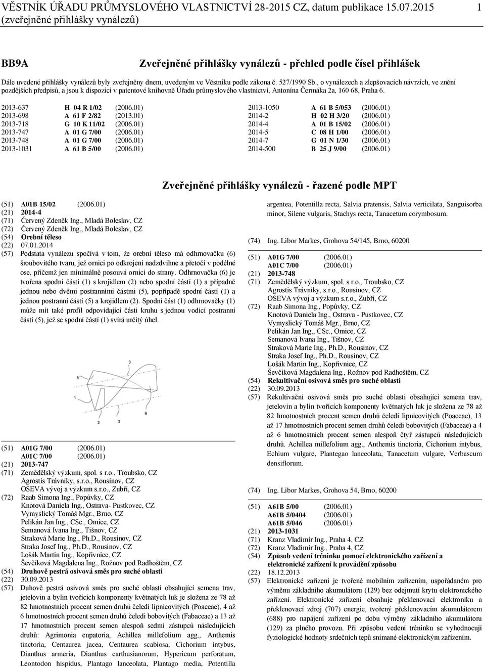 527/1990 Sb., o vynálezech a zlepšovacích návrzích, ve znění pozdějších předpisů, a jsou k dispozici v patentové knihovně Úřadu průmyslového vlastnictví, Antonína Čermáka 2a, 160 68, Praha 6.