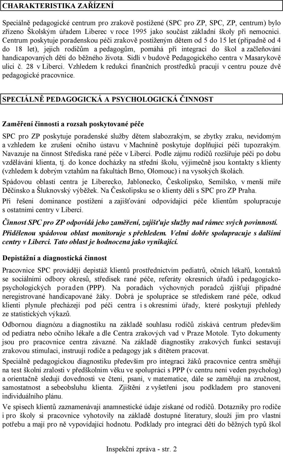 běžného života. Sídlí v budově Pedagogického centra v Masarykově ulici č. 28 v Liberci. Vzhledem k redukci finančních prostředků pracují v centru pouze dvě pedagogické pracovnice.