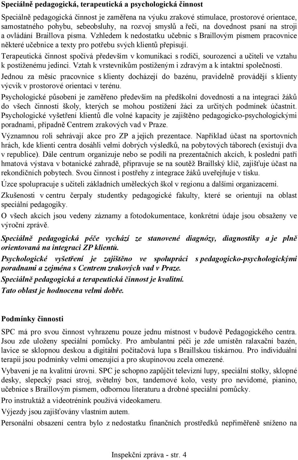 Terapeutická činnost spočívá především v komunikaci s rodiči, sourozenci a učiteli ve vztahu k postiženému jedinci. Vztah k vrstevníkům postiženým i zdravým a k intaktní společnosti.