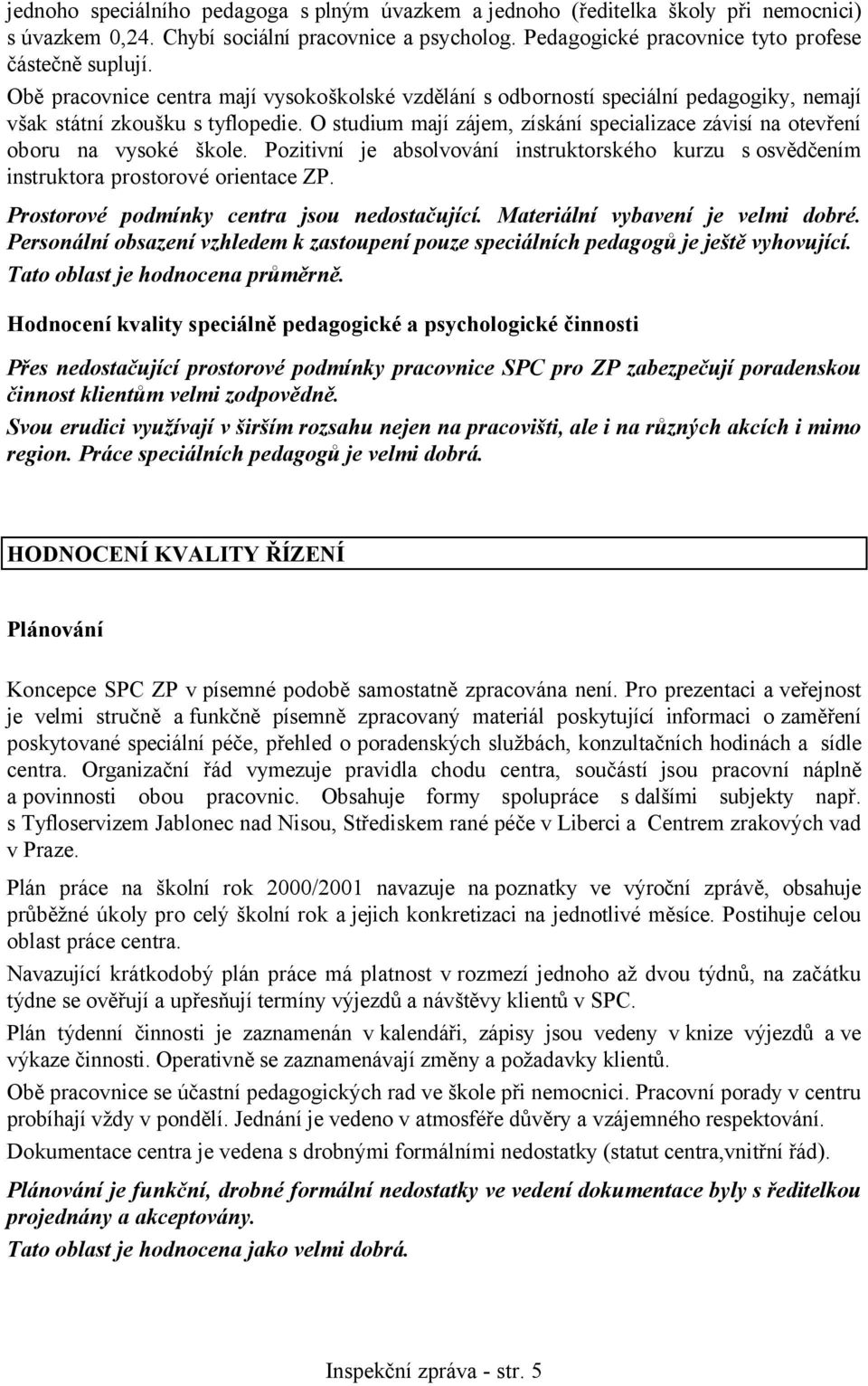 O studium mají zájem, získání specializace závisí na otevření oboru na vysoké škole. Pozitivní je absolvování instruktorského kurzu s osvědčením instruktora prostorové orientace ZP.