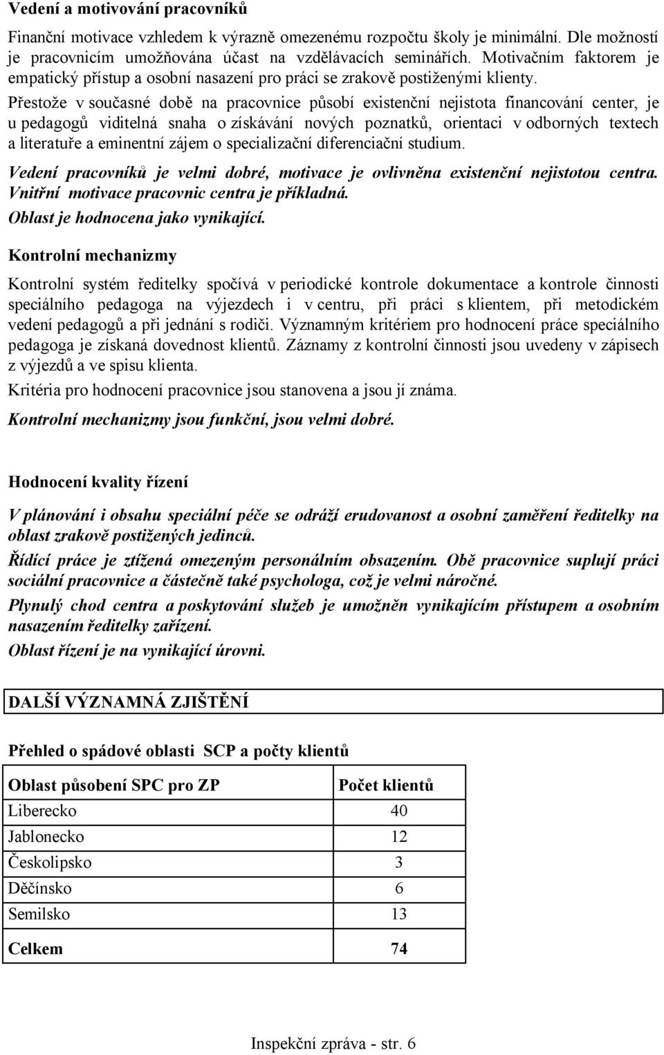 Přestože v současné době na pracovnice působí existenční nejistota financování center, je u pedagogů viditelná snaha o získávání nových poznatků, orientaci v odborných textech a literatuře a