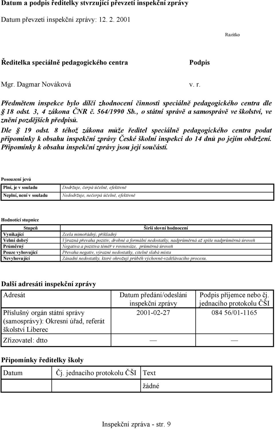 Dle 19 odst. 8 téhož zákona může ředitel speciálně pedagogického centra podat připomínky k obsahu inspekční zprávy České školní inspekci do 14 dnů po jejím obdržení.