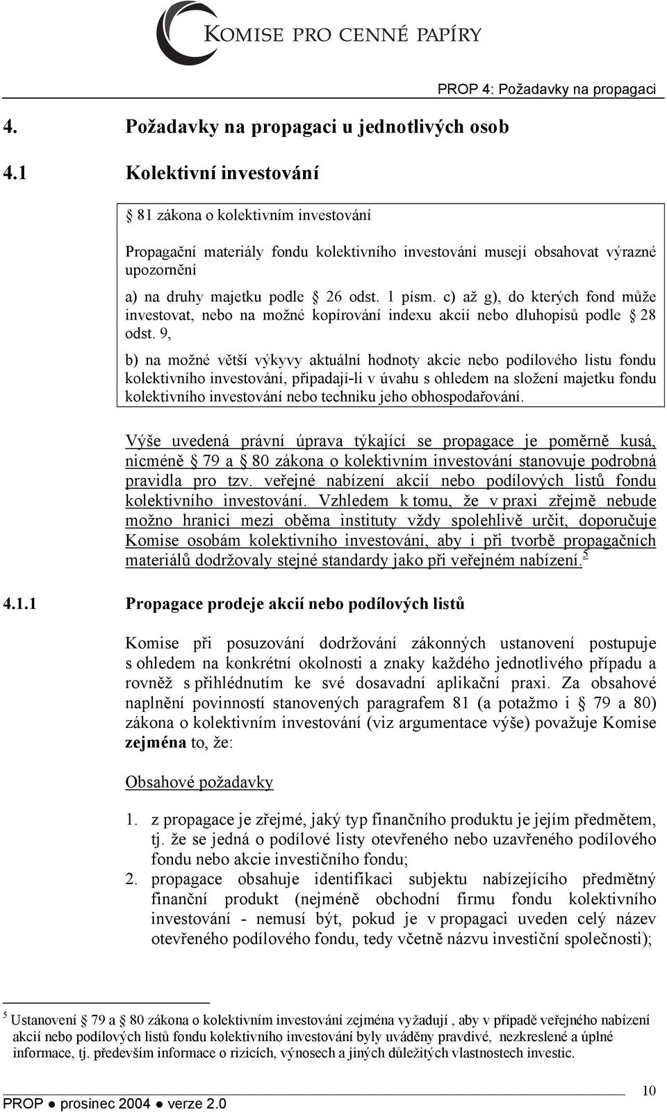 podle 26 odst. 1 písm. c) až g), do kterých fond může investovat, nebo na možné kopírování indexu akcií nebo dluhopisů podle 28 odst.