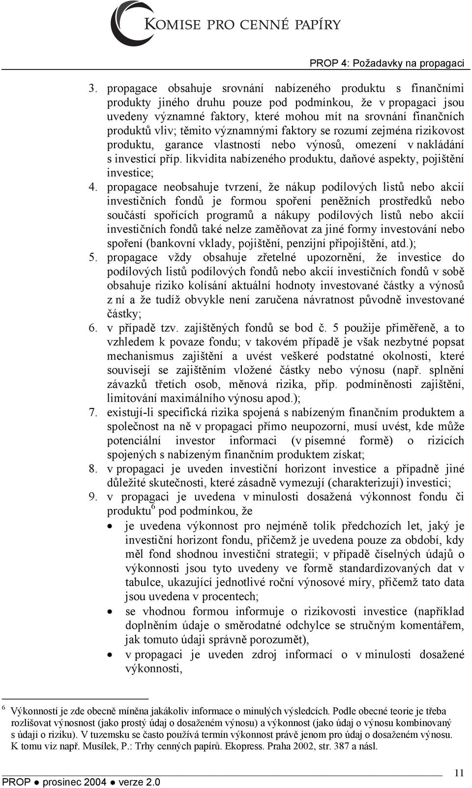 vliv; těmito významnými faktory se rozumí zejména rizikovost produktu, garance vlastností nebo výnosů, omezení v nakládání s investicí příp.
