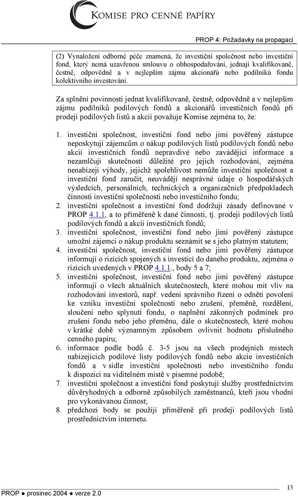 Za splnění povinnosti jednat kvalifikovaně, čestně, odpovědně a v nejlepším zájmu podílníků podílových fondů a akcionářů investičních fondů při prodeji podílových listů a akcií považuje Komise