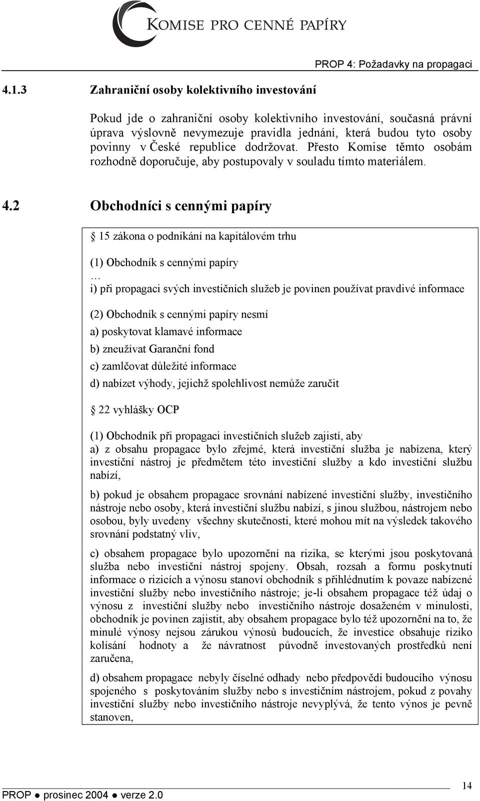 2 Obchodníci s cennými papíry 15 zákona o podnikání na kapitálovém trhu (1) Obchodník s cennými papíry i) při propagaci svých investičních služeb je povinen používat pravdivé informace (2) Obchodník