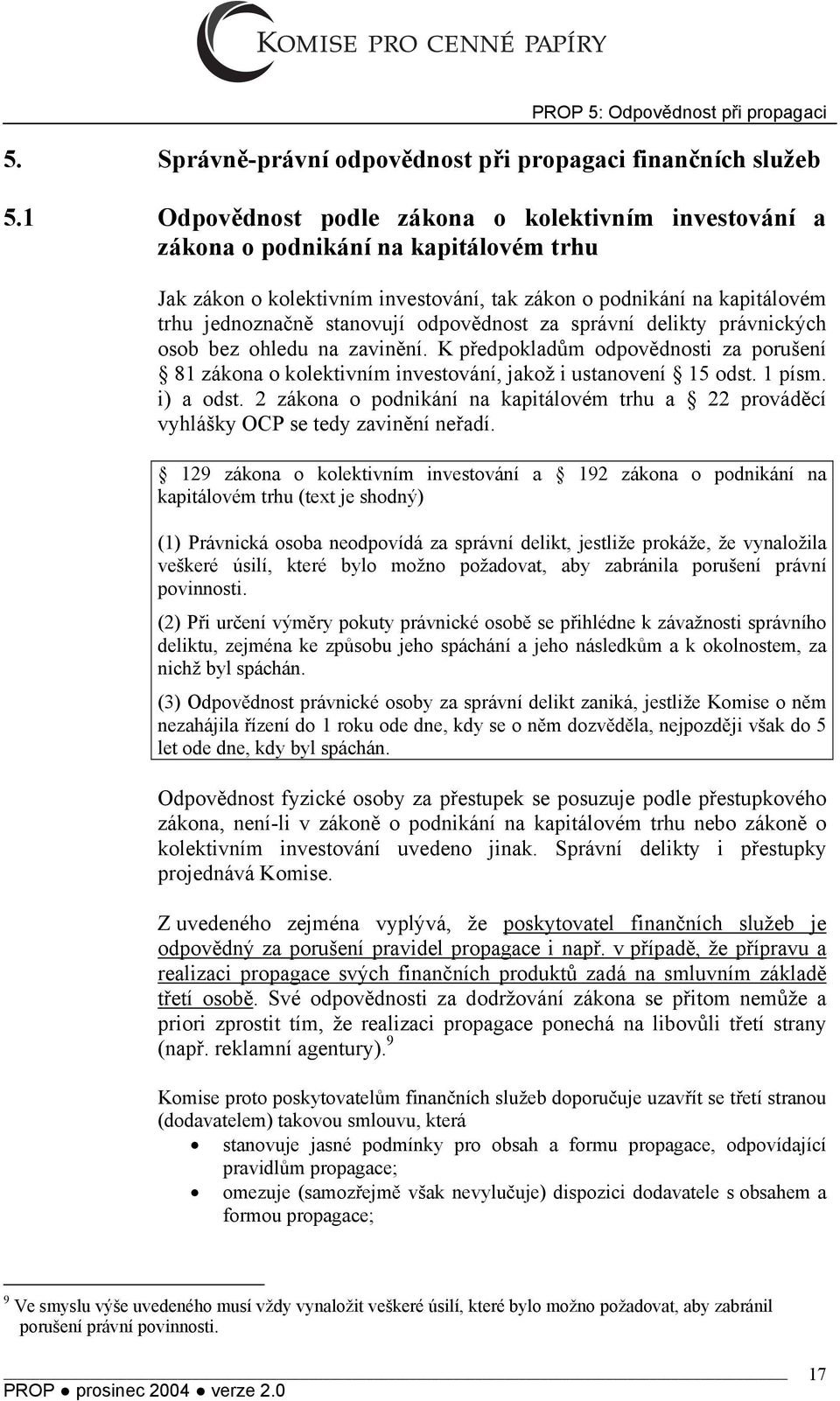 odpovědnost za správní delikty právnických osob bez ohledu na zavinění. K předpokladům odpovědnosti za porušení 81 zákona o kolektivním investování, jakož i ustanovení 15 odst. 1 písm. i) a odst.