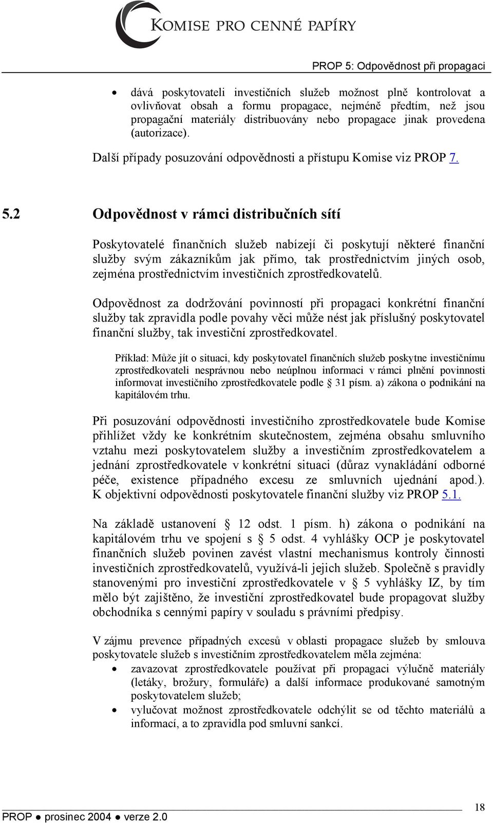 2 Odpovědnost v rámci distribučních sítí Poskytovatelé finančních služeb nabízejí či poskytují některé finanční služby svým zákazníkům jak přímo, tak prostřednictvím jiných osob, zejména