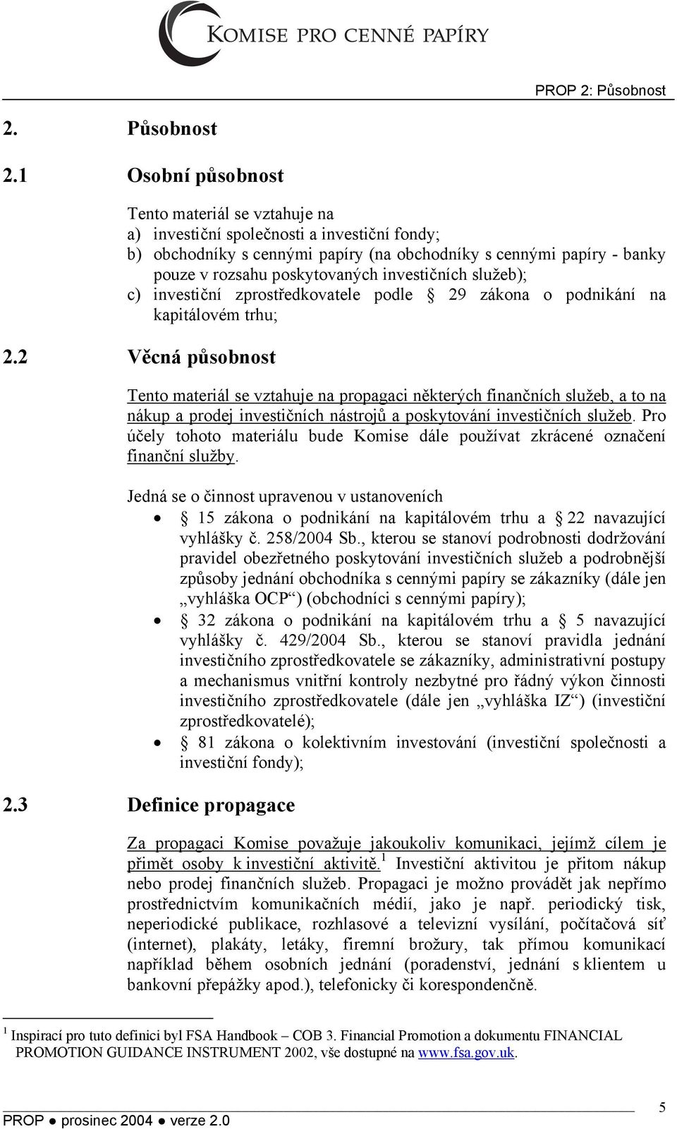 1 Osobní působnost Tento materiál se vztahuje na a) investiční společnosti a investiční fondy; b) obchodníky s cennými papíry (na obchodníky s cennými papíry - banky pouze v rozsahu poskytovaných