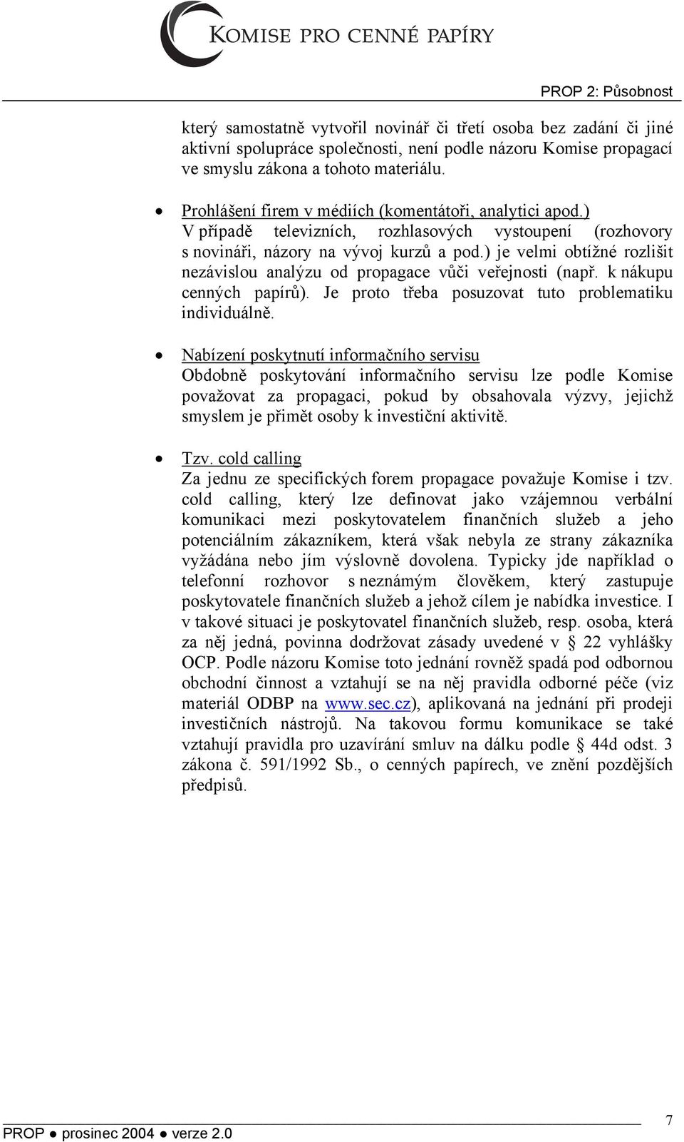 ) je velmi obtížné rozlišit nezávislou analýzu od propagace vůči veřejnosti (např. k nákupu cenných papírů). Je proto třeba posuzovat tuto problematiku individuálně.