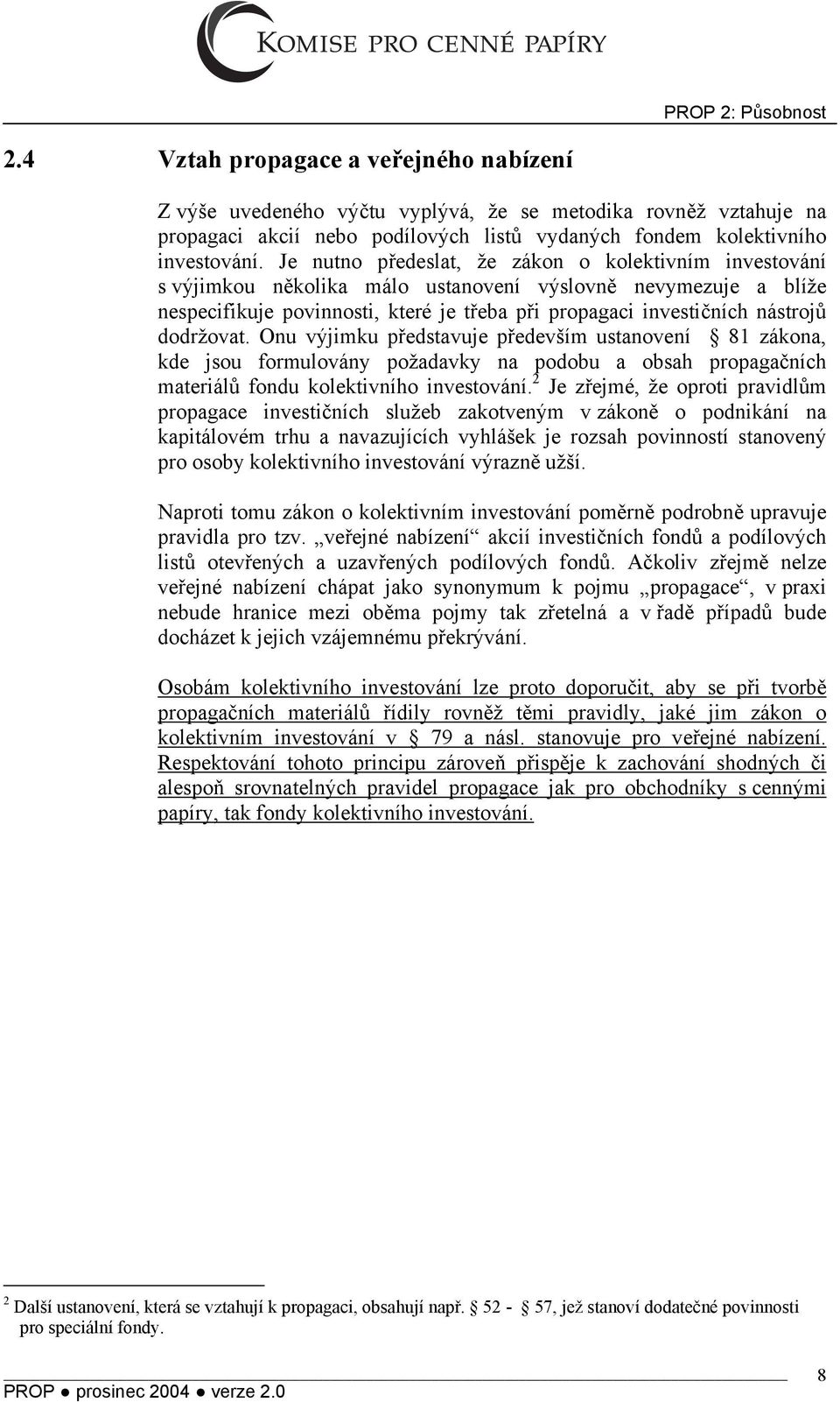 Je nutno předeslat, že zákon o kolektivním investování s výjimkou několika málo ustanovení výslovně nevymezuje a blíže nespecifikuje povinnosti, které je třeba při propagaci investičních nástrojů