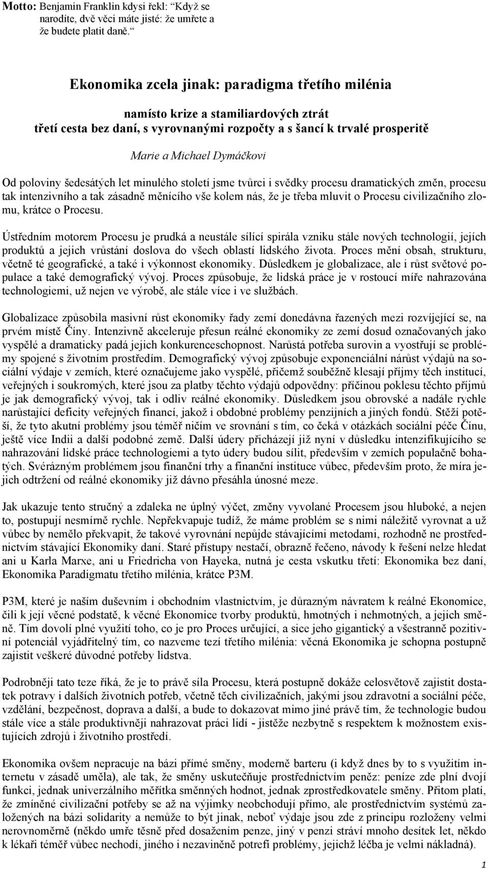 šedesátých let minulého století jsme tvůrci i svědky procesu dramatických změn, procesu tak intenzivního a tak zásadně měnícího vše kolem nás, že je třeba mluvit o Procesu civilizačního zlomu, krátce