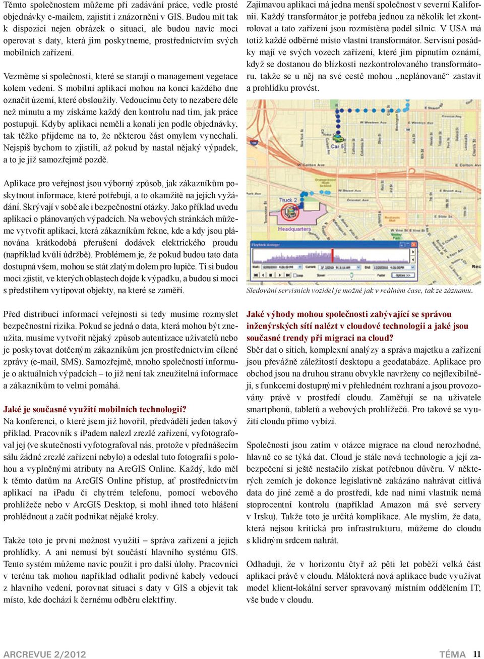 Vezměme si společnosti, které se starají o management vegetae kolem vedení. S mobilní aplikaí mohou na koni každého dne označit území, které obsloužily.