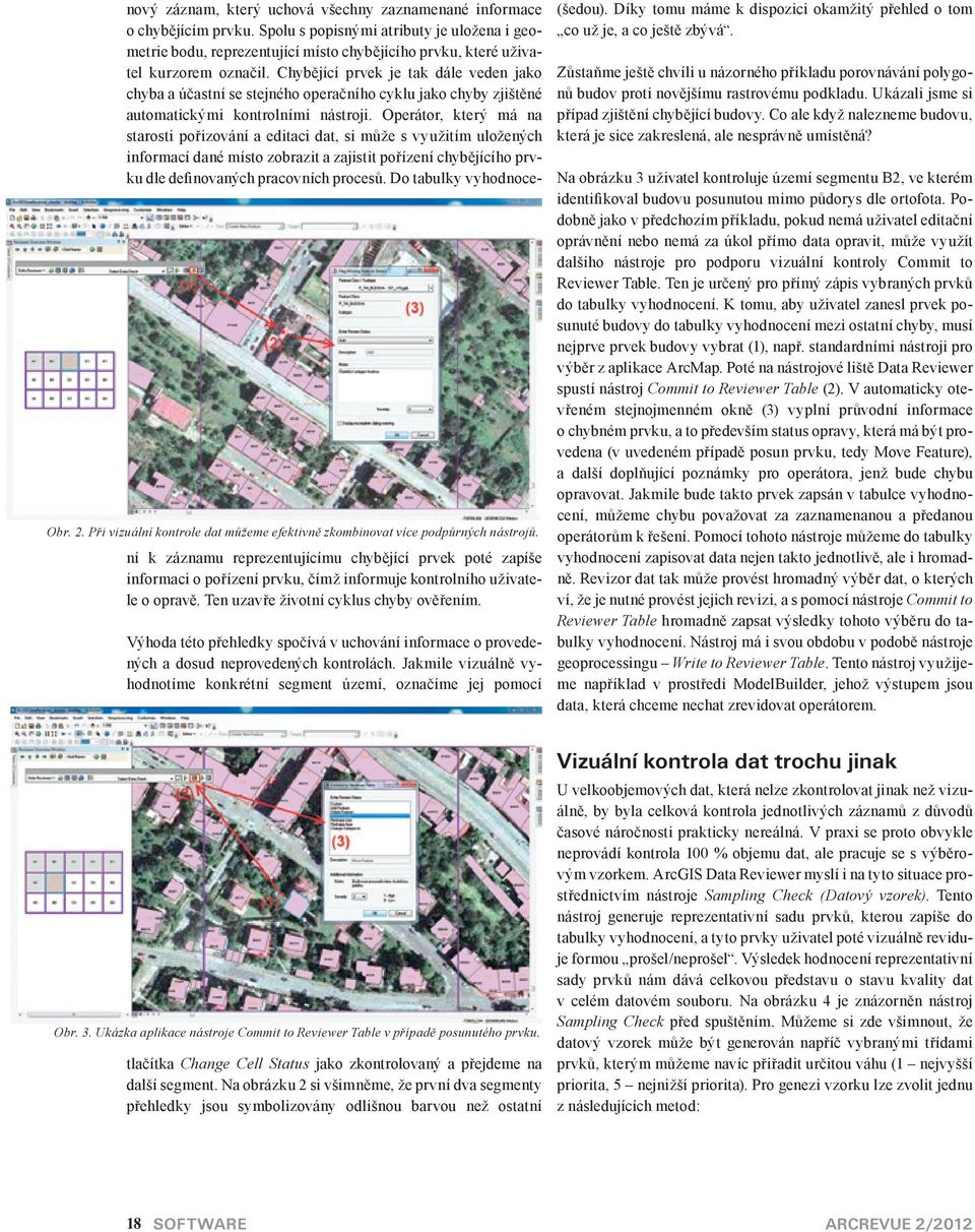 Operátor, který má na starosti pořizování a editai dat, si může s využitím uloženýh informaí dané místo zobrazit a zajistit pořízení hybějíího prvku dle definovanýh praovníh proesů.