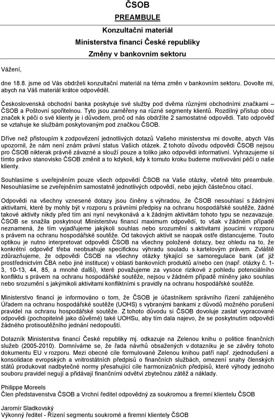 Tyto jsou zaměřeny na různé segmenty klientů. Rozdílný přístup obou značek k péči o své klienty je i důvodem, proč od nás obdržíte 2 samostatné odpovědi.