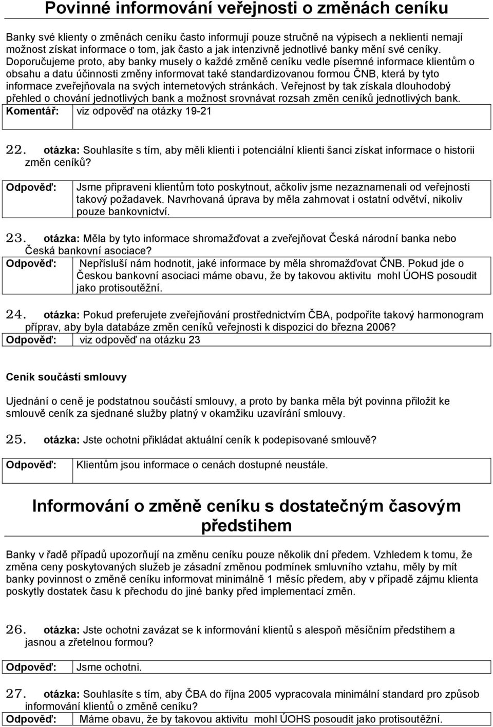 Doporučujeme proto, aby banky musely o každé změně ceníku vedle písemné informace klientům o obsahu a datu účinnosti změny informovat také standardizovanou formou ČNB, která by tyto informace