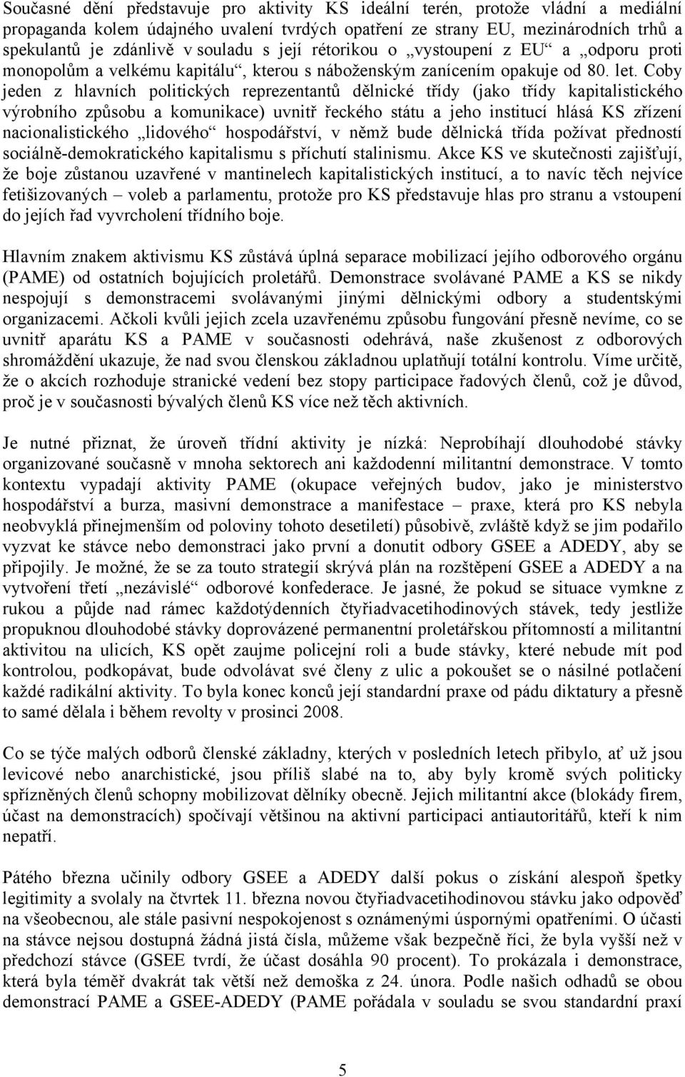 Coby jeden z hlavních politických reprezentantů dělnické třídy (jako třídy kapitalistického výrobního způsobu a komunikace) uvnitř řeckého státu a jeho institucí hlásá KS zřízení nacionalistického