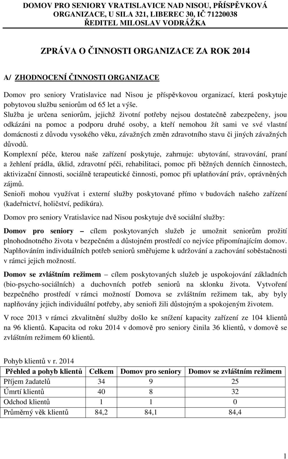 Služba je určena seniorům, jejichž životní potřeby nejsou dostatečně zabezpečeny, jsou odkázáni na pomoc a podporu druhé osoby, a kteří nemohou žít sami ve své vlastní domácnosti z důvodu vysokého