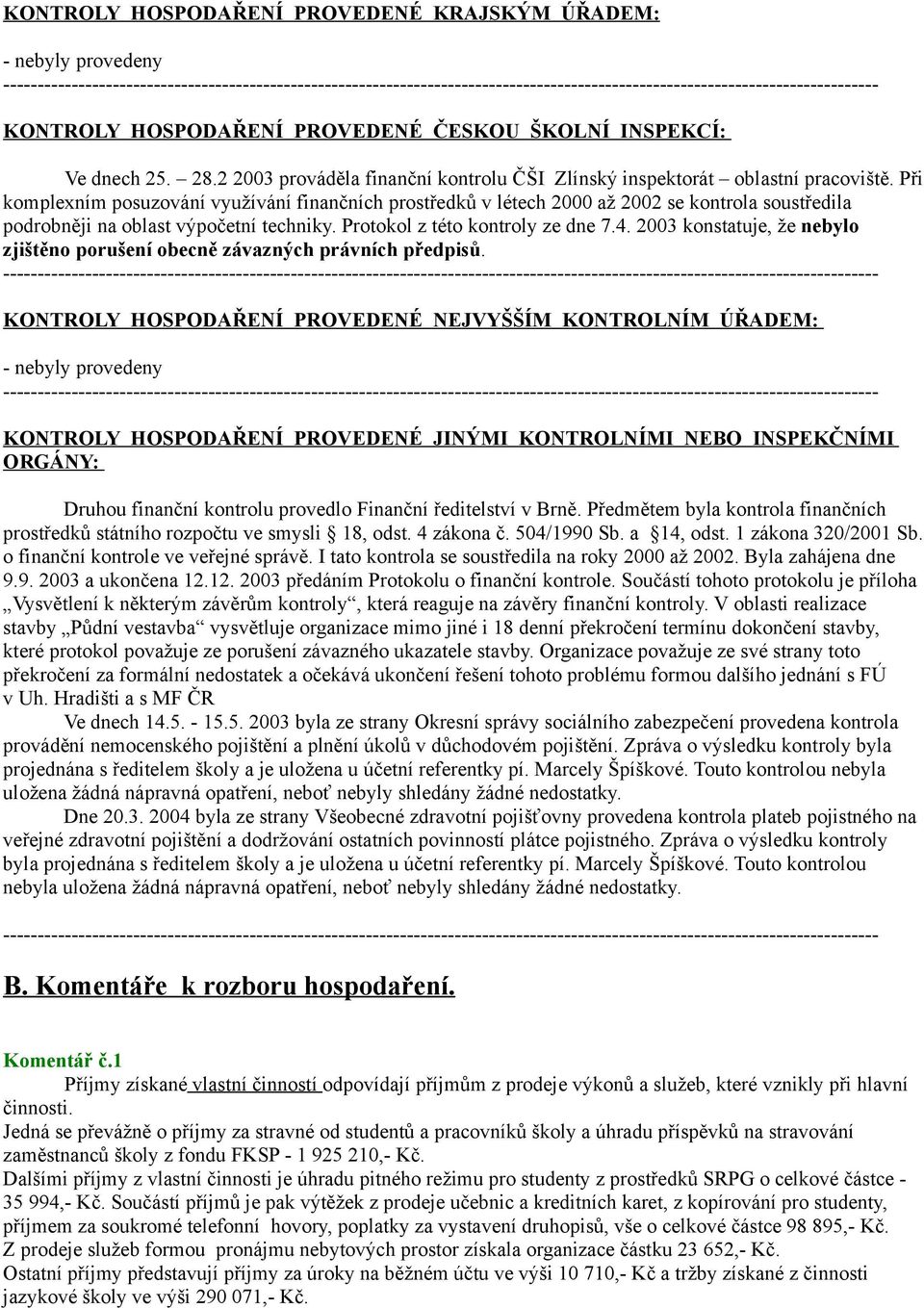 Při komplexním posuzování využívání finančních prostředků v létech 2000 až 2002 se kontrola soustředila podrobněji na oblast výpočetní techniky. Protokol z této kontroly ze dne 7.4.