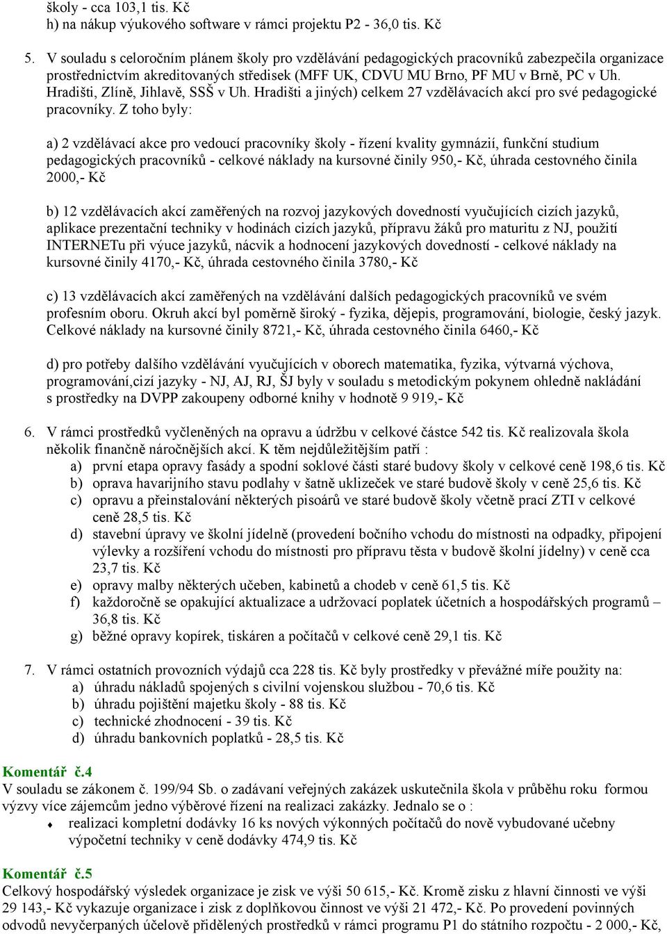 Hradišti, Zlíně, Jihlavě, SSŠ v Uh. Hradišti a jiných) celkem 27 vzdělávacích akcí pro své pedagogické pracovníky.