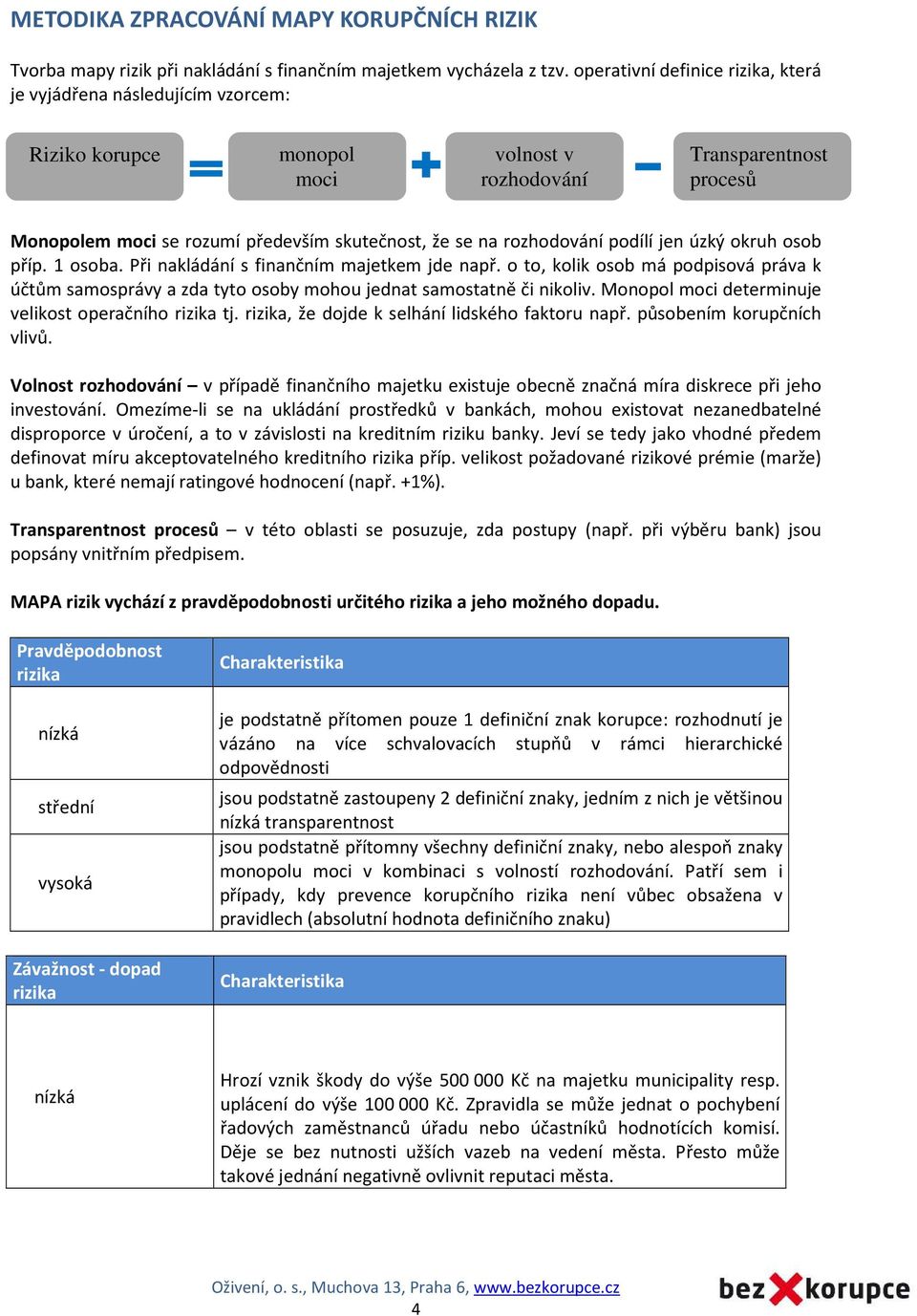 Při nakládání s finančním majetkem jde např. o to, kolik osob má podpisová práva k účtům samosprávy a zda tyto osoby mohou jednat samostatně či nikoliv.