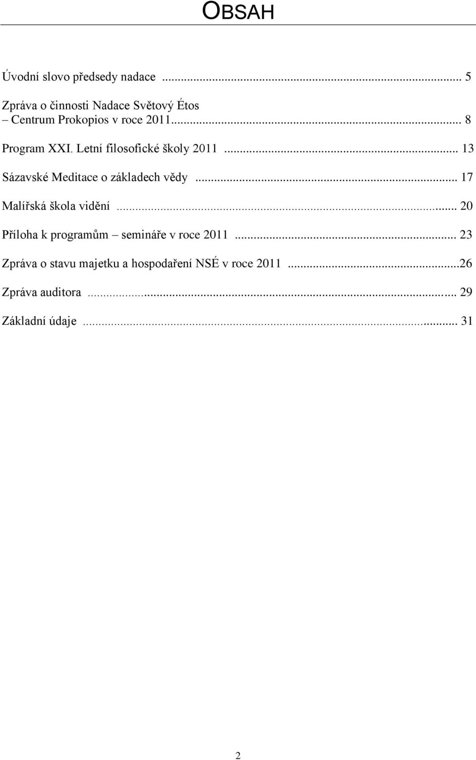 Letní filosofické školy 2011... 13 Sázavské Meditace o základech vědy... 17 Malířská škola vidění.