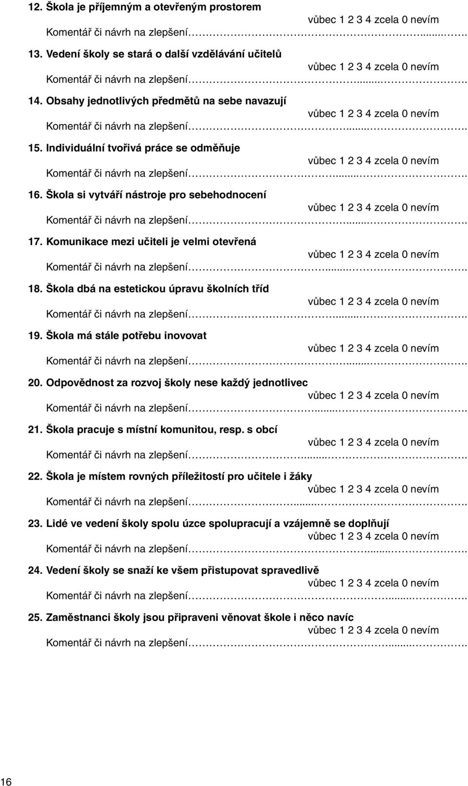 Škola si vytváří nástroje pro sebehodnocení Komentář či návrh na zlepšení.... 17. Komunikace mezi učiteli je velmi otevřená Komentář či návrh na zlepšení.... 18.