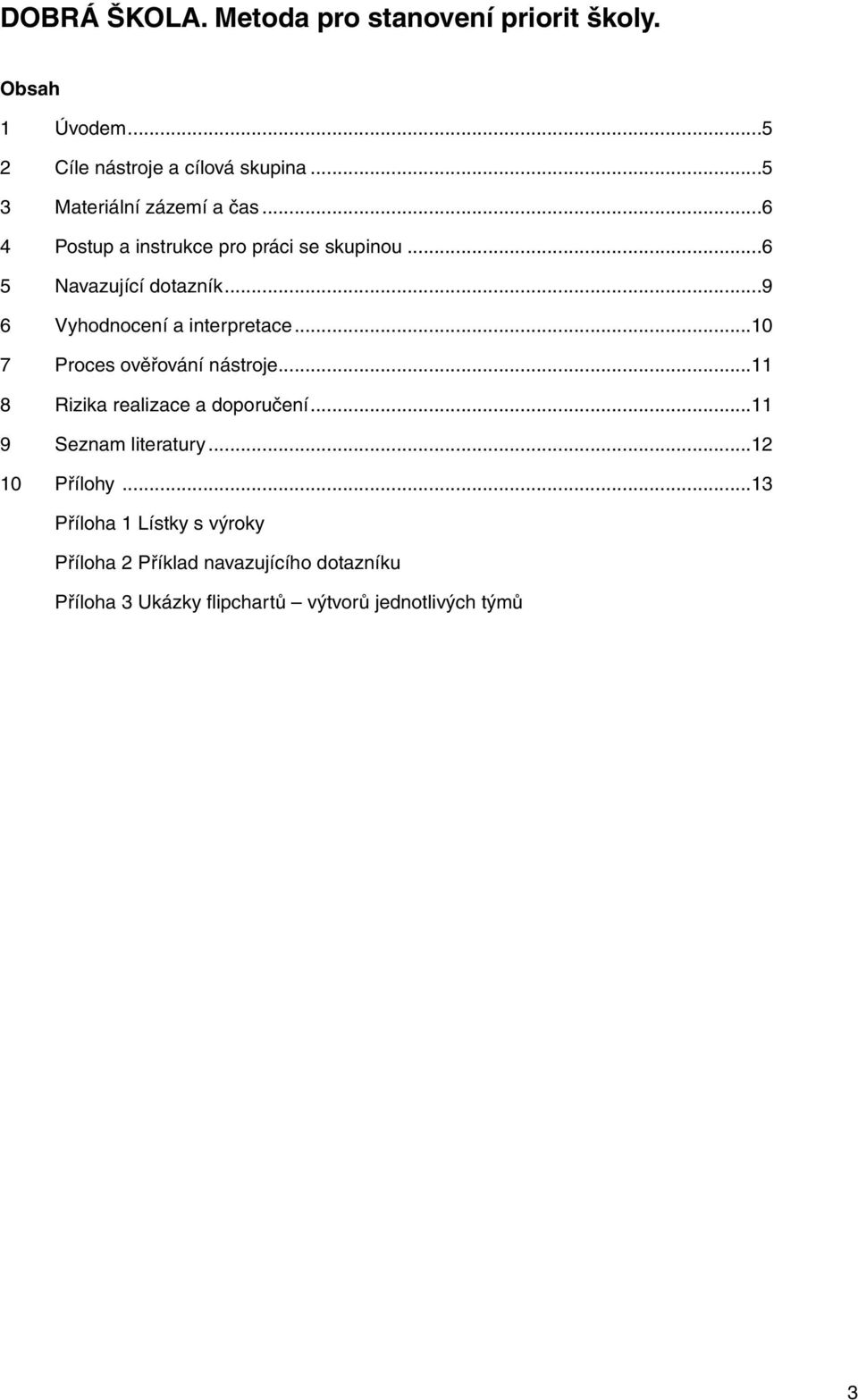 ..9 6 Vyhodnocení a interpretace...10 7 Proces ověřování nástroje...11 8 Rizika realizace a doporučení.