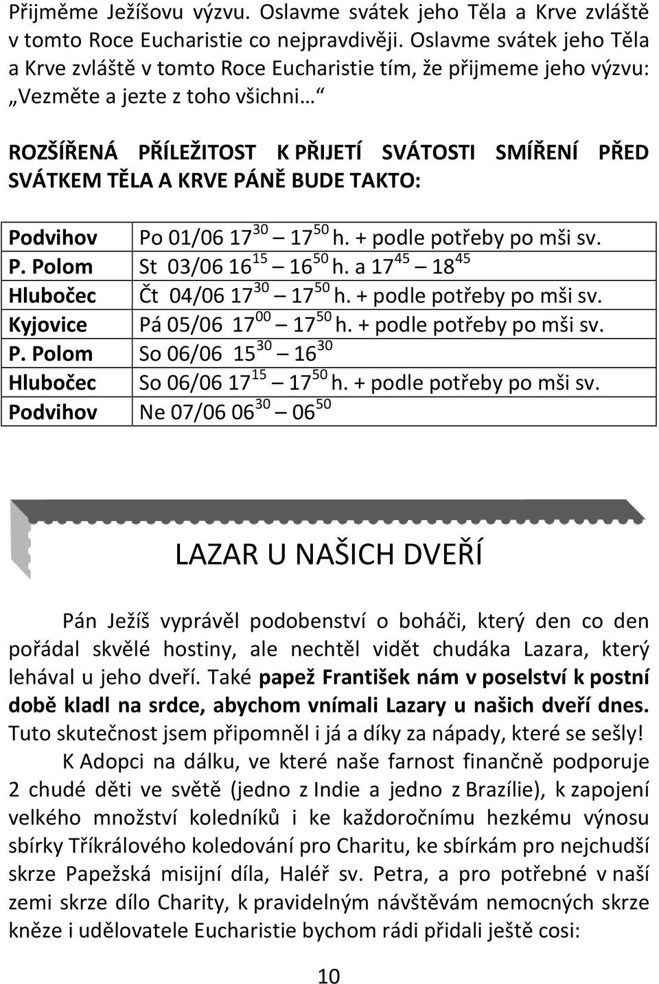 PÁNĚ BUDE TAKTO: Podvihov Po 01/06 17 30 17 50 h. + podle potřeby po mši sv. P. Polom St 03/06 16 15 16 50 h. a 17 45 18 45 Hlubočec Čt 04/06 17 30 17 50 h. + podle potřeby po mši sv. Kyjovice Pá 05/06 17 00 17 50 h.