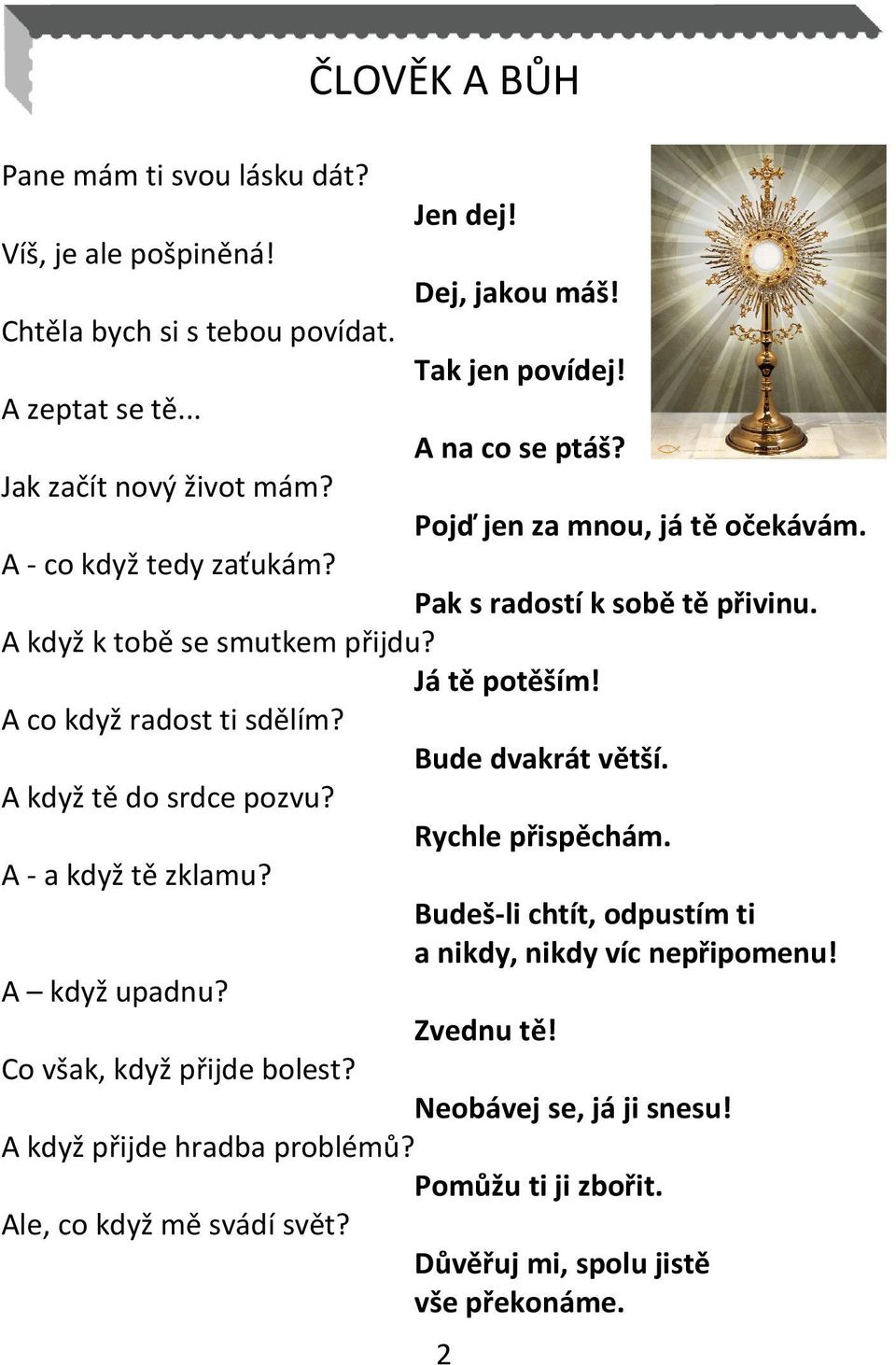 A co když radost ti sdělím? Bude dvakrát větší. A když tě do srdce pozvu? Rychle přispěchám. A - a když tě zklamu? Budeš-li chtít, odpustím ti a nikdy, nikdy víc nepřipomenu!