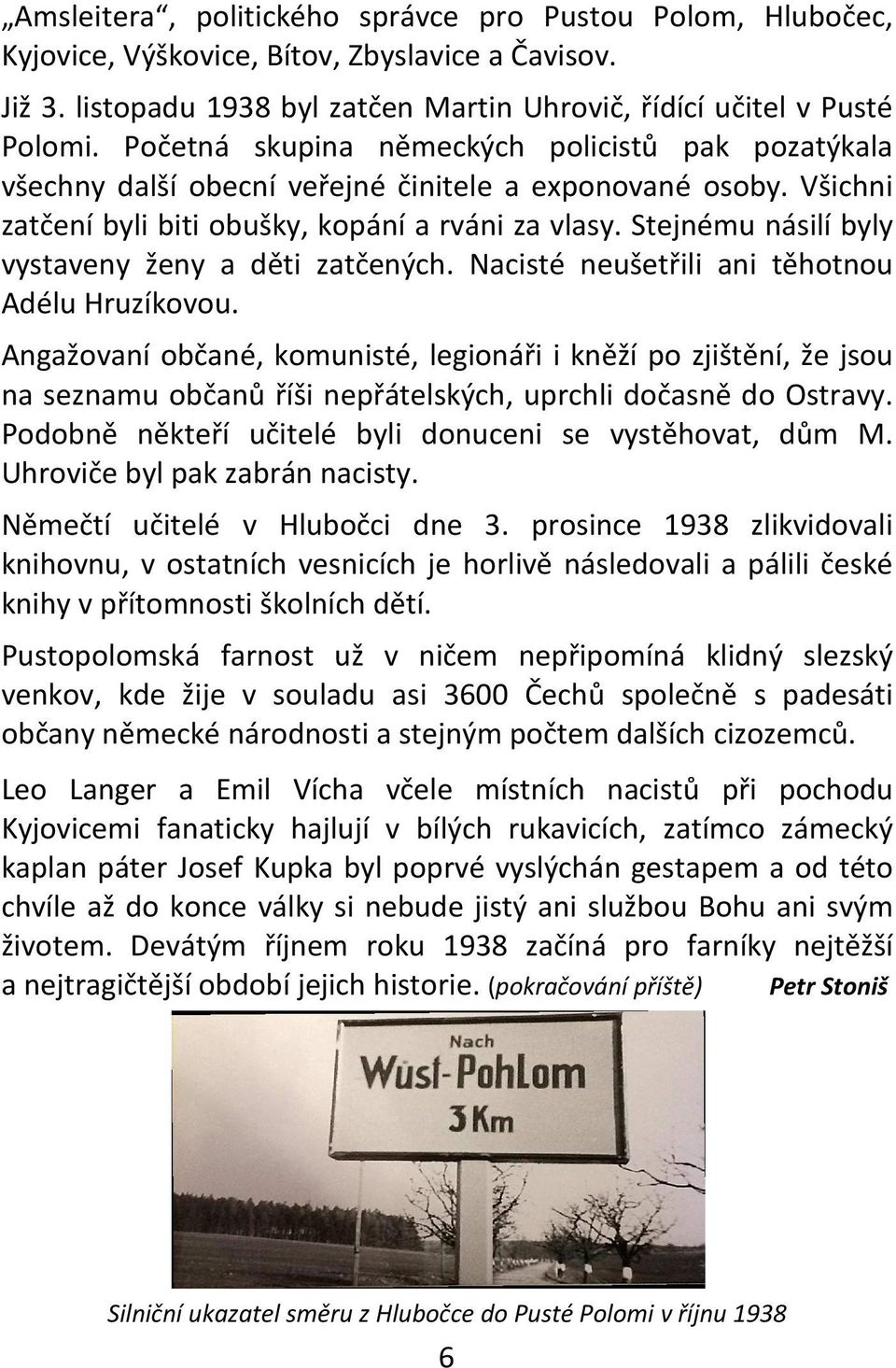 Stejnému násilí byly vystaveny ženy a děti zatčených. Nacisté neušetřili ani těhotnou Adélu Hruzíkovou.