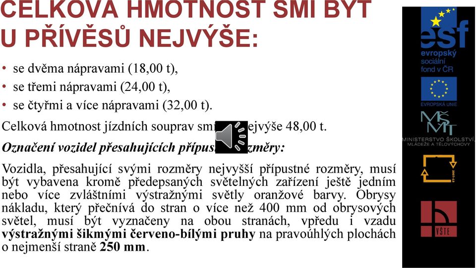 Označení vozidel přesahujících přípustné rozměry: Vozidla, přesahující svými rozměry nejvyšší přípustné rozměry, musí být vybavena kromě předepsaných světelných